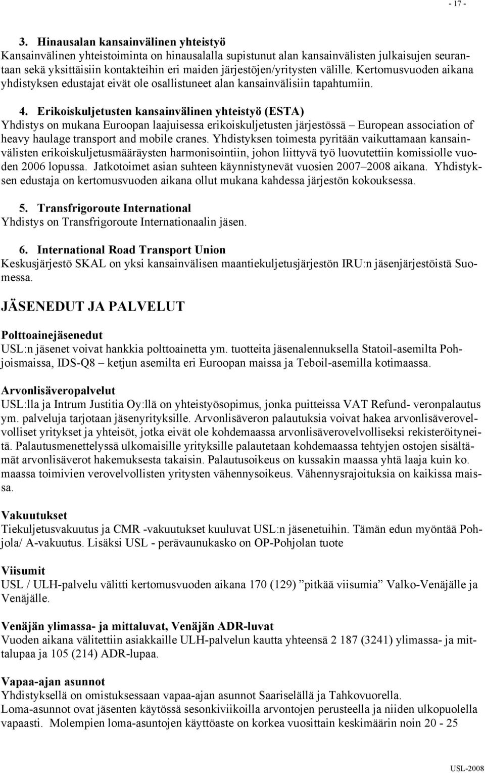 järjestöjen/yritysten välille. Kertomusvuoden aikana yhdistyksen edustajat eivät ole osallistuneet alan kansainvälisiin tapahtumiin. 4.