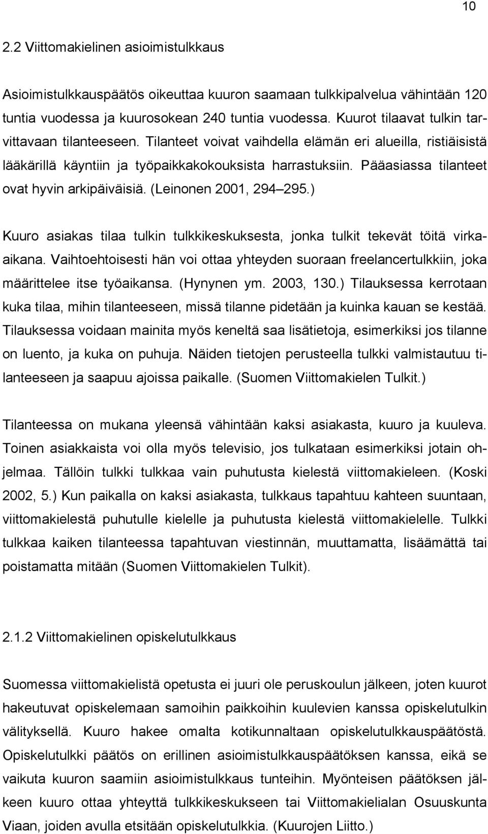 Pääasiassa tilanteet ovat hyvin arkipäiväisiä. (Leinonen 2001, 294 295.) Kuuro asiakas tilaa tulkin tulkkikeskuksesta, jonka tulkit tekevät töitä virkaaikana.