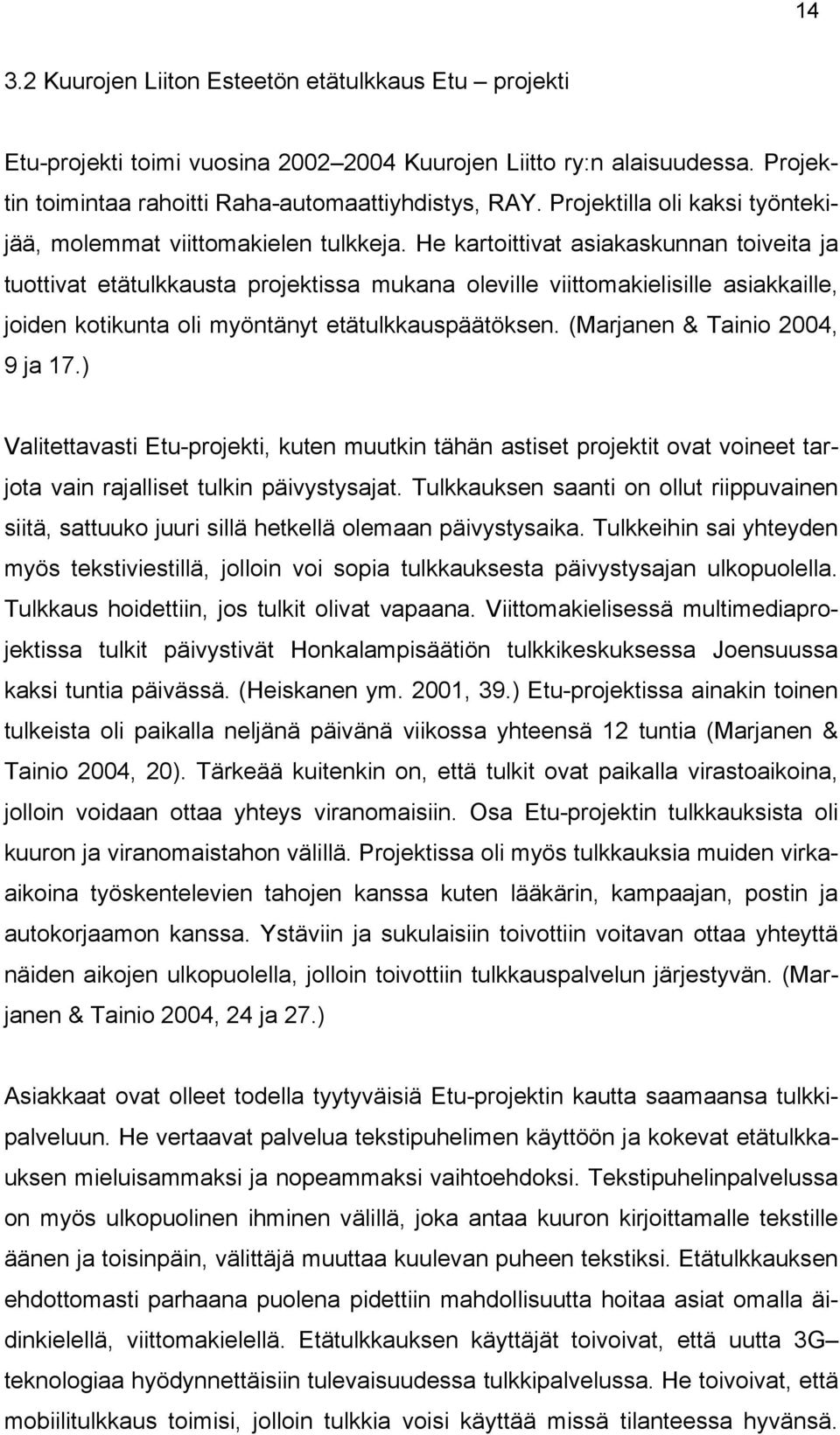 He kartoittivat asiakaskunnan toiveita ja tuottivat etätulkkausta projektissa mukana oleville viittomakielisille asiakkaille, joiden kotikunta oli myöntänyt etätulkkauspäätöksen.