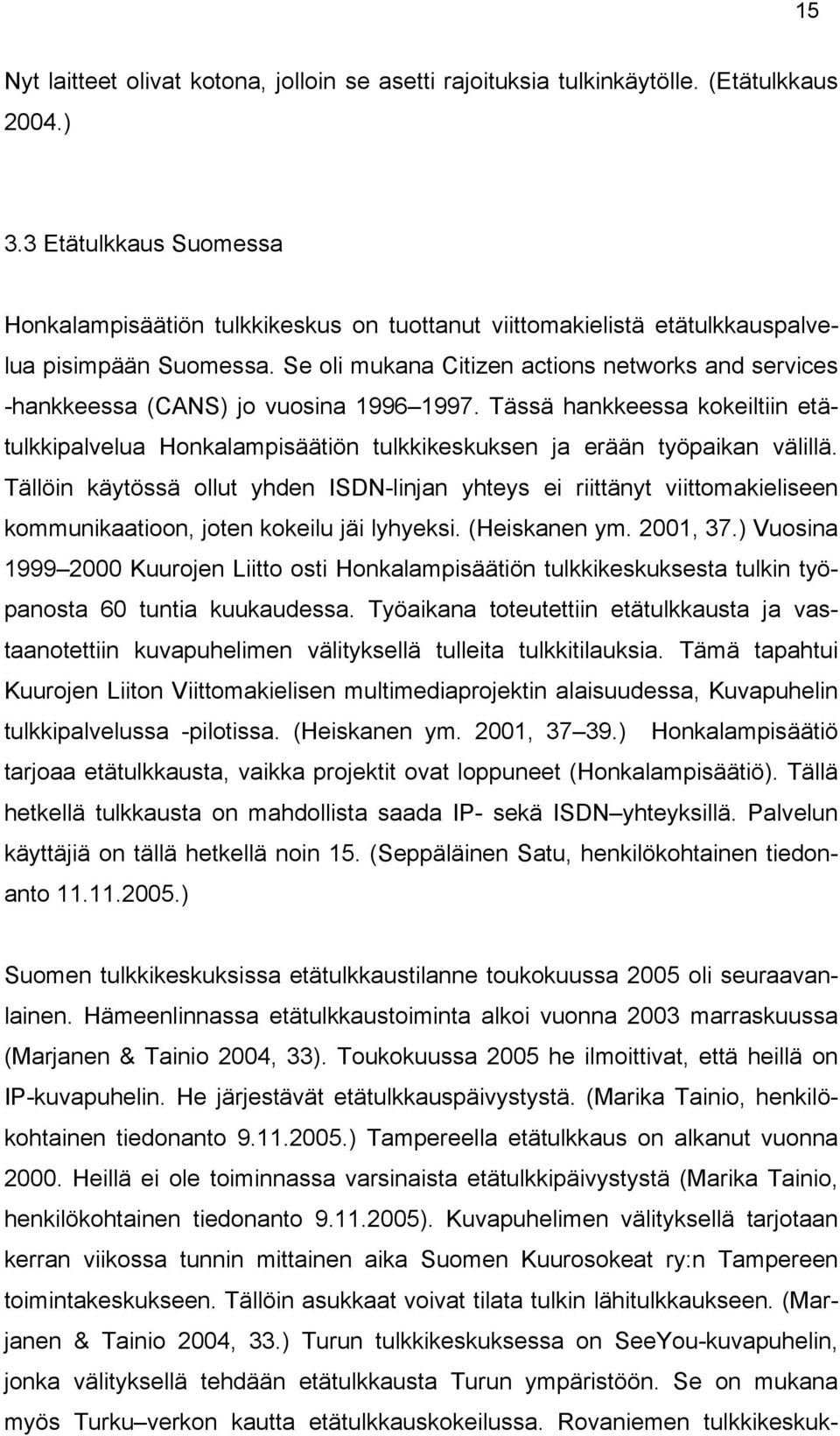 Se oli mukana Citizen actions networks and services -hankkeessa (CANS) jo vuosina 1996 1997. Tässä hankkeessa kokeiltiin etätulkkipalvelua Honkalampisäätiön tulkkikeskuksen ja erään työpaikan välillä.