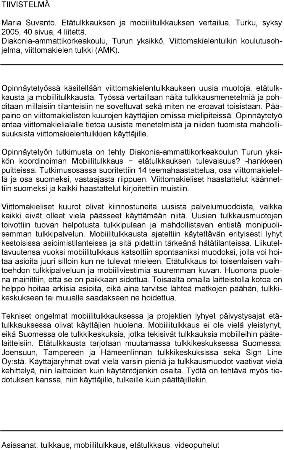 Opinnäytetyössä käsitellään viittomakielentulkkauksen uusia muotoja, etätulkkausta ja mobiilitulkkausta.