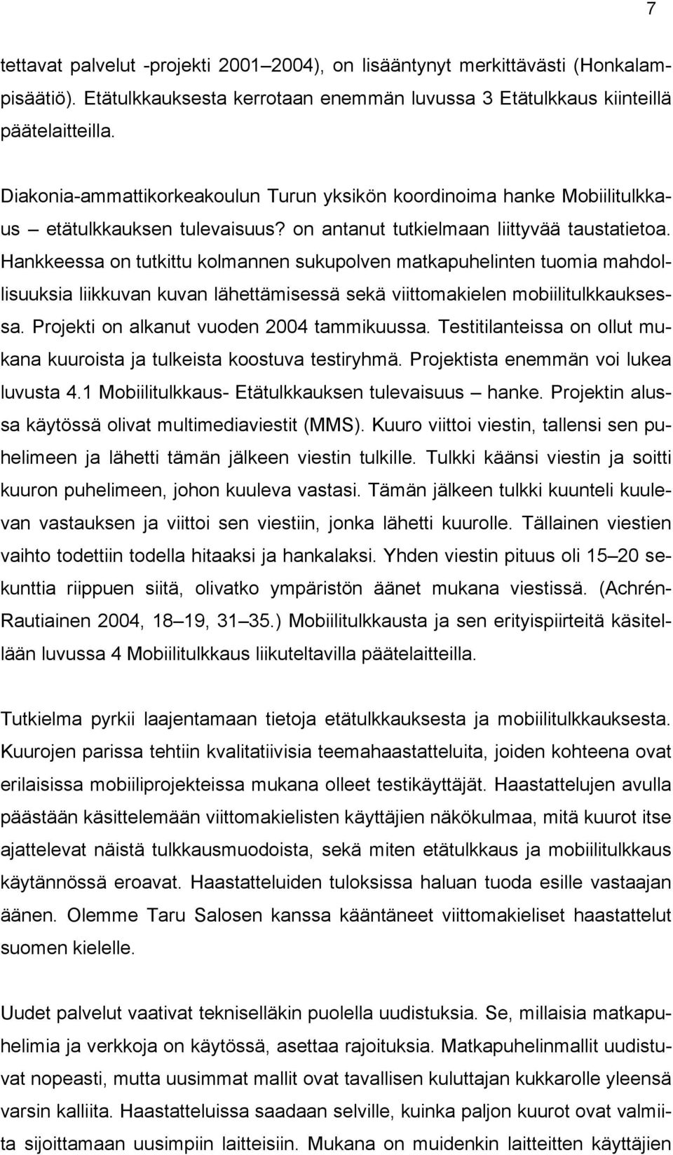 Hankkeessa on tutkittu kolmannen sukupolven matkapuhelinten tuomia mahdollisuuksia liikkuvan kuvan lähettämisessä sekä viittomakielen mobiilitulkkauksessa. Projekti on alkanut vuoden 2004 tammikuussa.