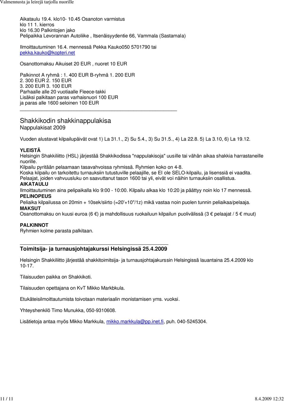 net Osanottomaksu Aikuiset 20 EUR, nuoret 10 EUR Palkinnot A ryhmä : 1. 400 EUR B-ryhmä 1. 200 EUR 2. 300 EUR 2. 150 EUR 3. 200 EUR 3.