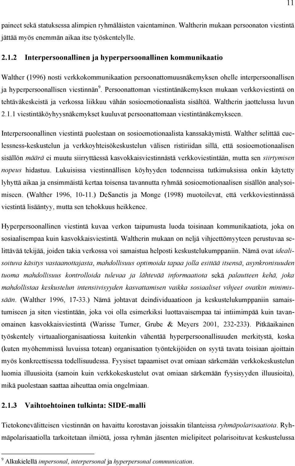 1 viestintäköyhyysnäkemykset kuuluvat persoonattomaan viestintänäkemykseen. Interpersoonallinen viestintä puolestaan on sosioemotionaalista kanssakäymistä.