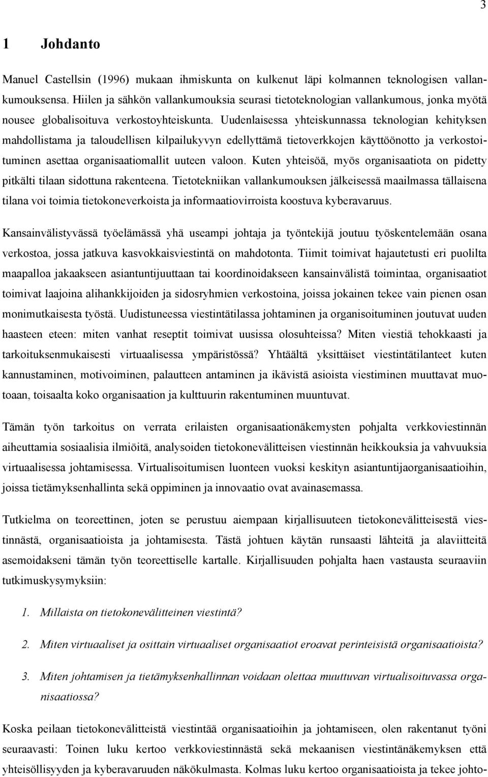 Uudenlaisessa yhteiskunnassa teknologian kehityksen mahdollistama ja taloudellisen kilpailukyvyn edellyttämä tietoverkkojen käyttöönotto ja verkostoituminen asettaa organisaatiomallit uuteen valoon.