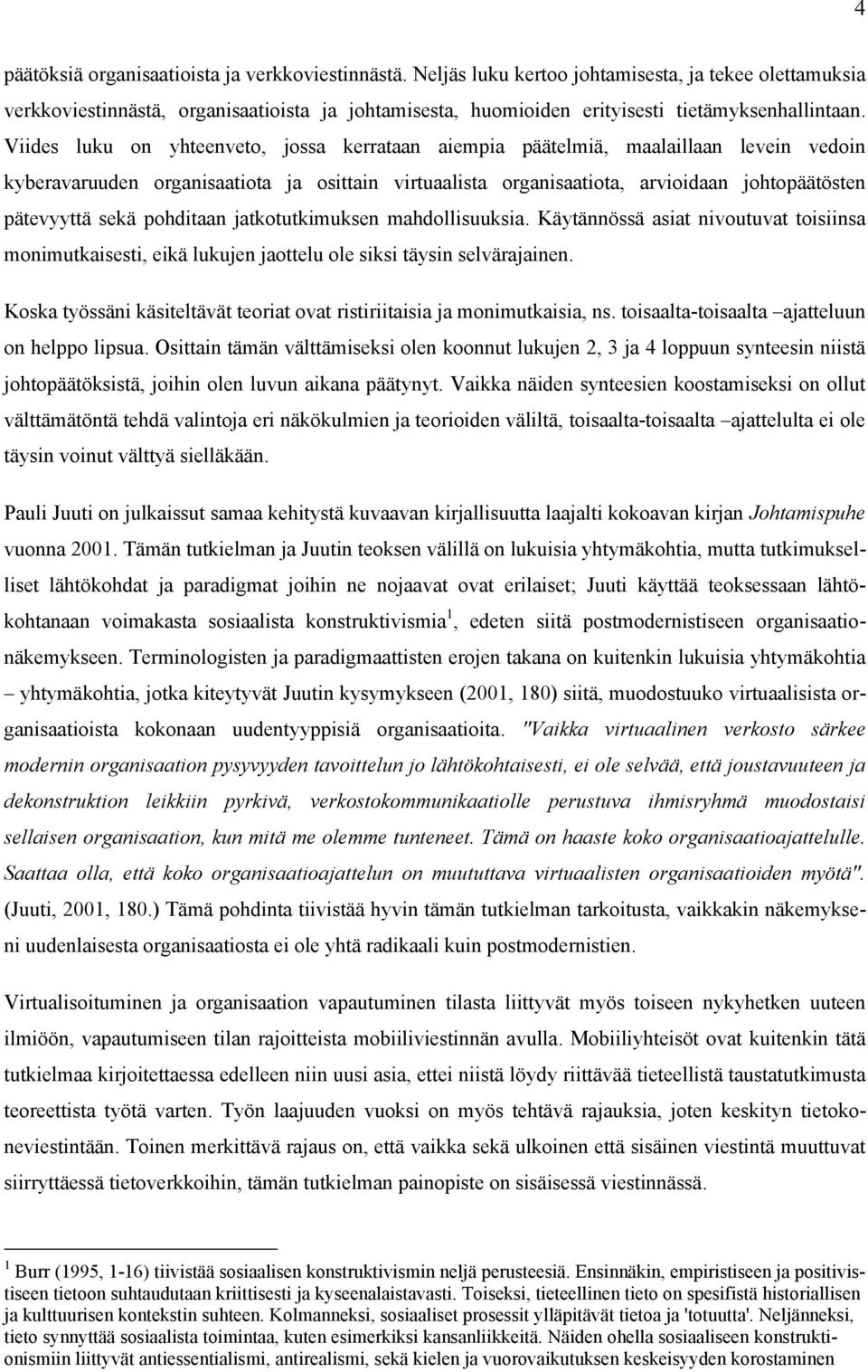 Viides luku on yhteenveto, jossa kerrataan aiempia päätelmiä, maalaillaan levein vedoin kyberavaruuden organisaatiota ja osittain virtuaalista organisaatiota, arvioidaan johtopäätösten pätevyyttä