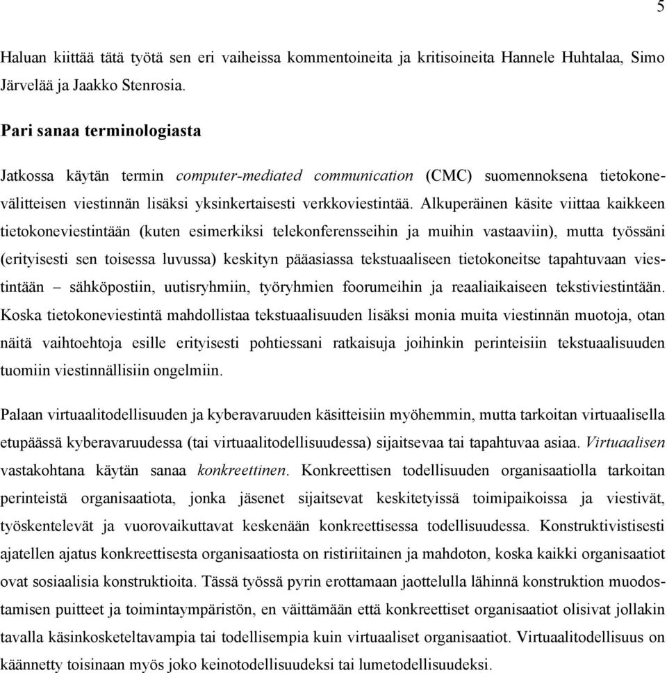 Alkuperäinen käsite viittaa kaikkeen tietokoneviestintään (kuten esimerkiksi telekonferensseihin ja muihin vastaaviin), mutta työssäni (erityisesti sen toisessa luvussa) keskityn pääasiassa