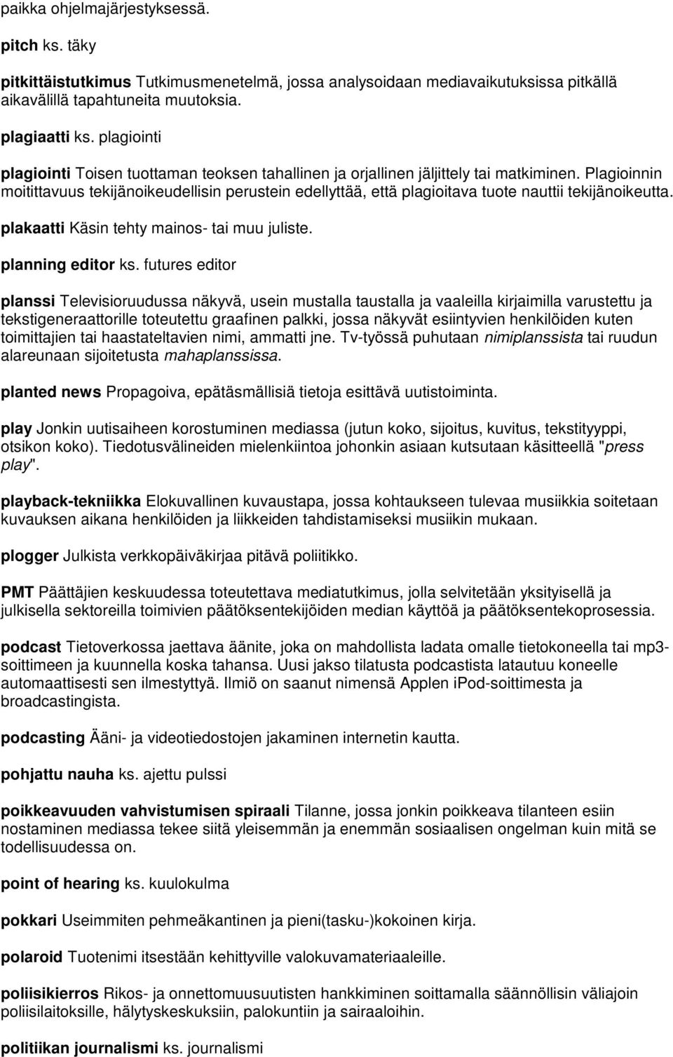 Plagioinnin moitittavuus tekijänoikeudellisin perustein edellyttää, että plagioitava tuote nauttii tekijänoikeutta. plakaatti Käsin tehty mainos- tai muu juliste. planning editor ks.