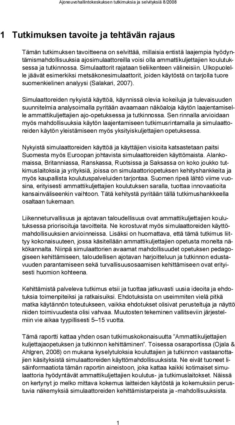 Ulkopuolelle jäävät esimerkiksi metsäkonesimulaattorit, joiden käytöstä on tarjolla tuore suomenkielinen analyysi (Salakari, 2007).