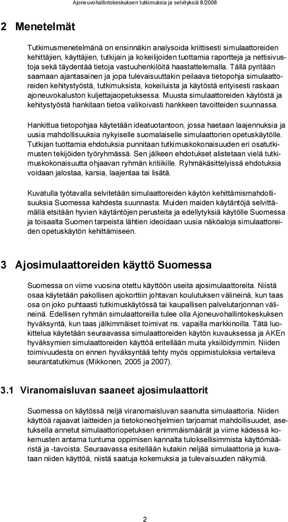 Tällä pyritään saamaan ajantasainen ja jopa tulevaisuuttakin peilaava tietopohja simulaattoreiden kehitystyöstä, tutkimuksista, kokeiluista ja käytöstä erityisesti raskaan ajoneuvokaluston