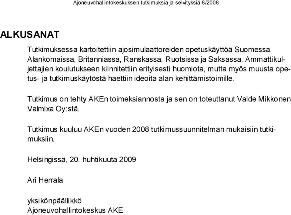 Ammattikuljettajien koulutukseen kiinnitettiin erityisesti huomiota, mutta myös muusta opetus- ja tutkimuskäytöstä haettiin ideoita alan