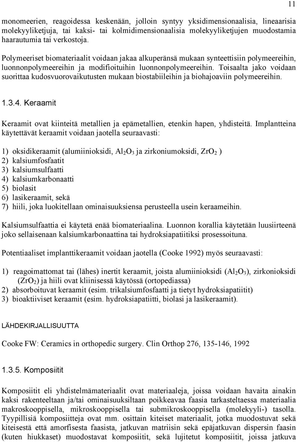 Toisaalta jako voidaan suorittaa kudosvuorovaikutusten mukaan biostabiileihin ja biohajoaviin polymeereihin. 11 1.3.4.