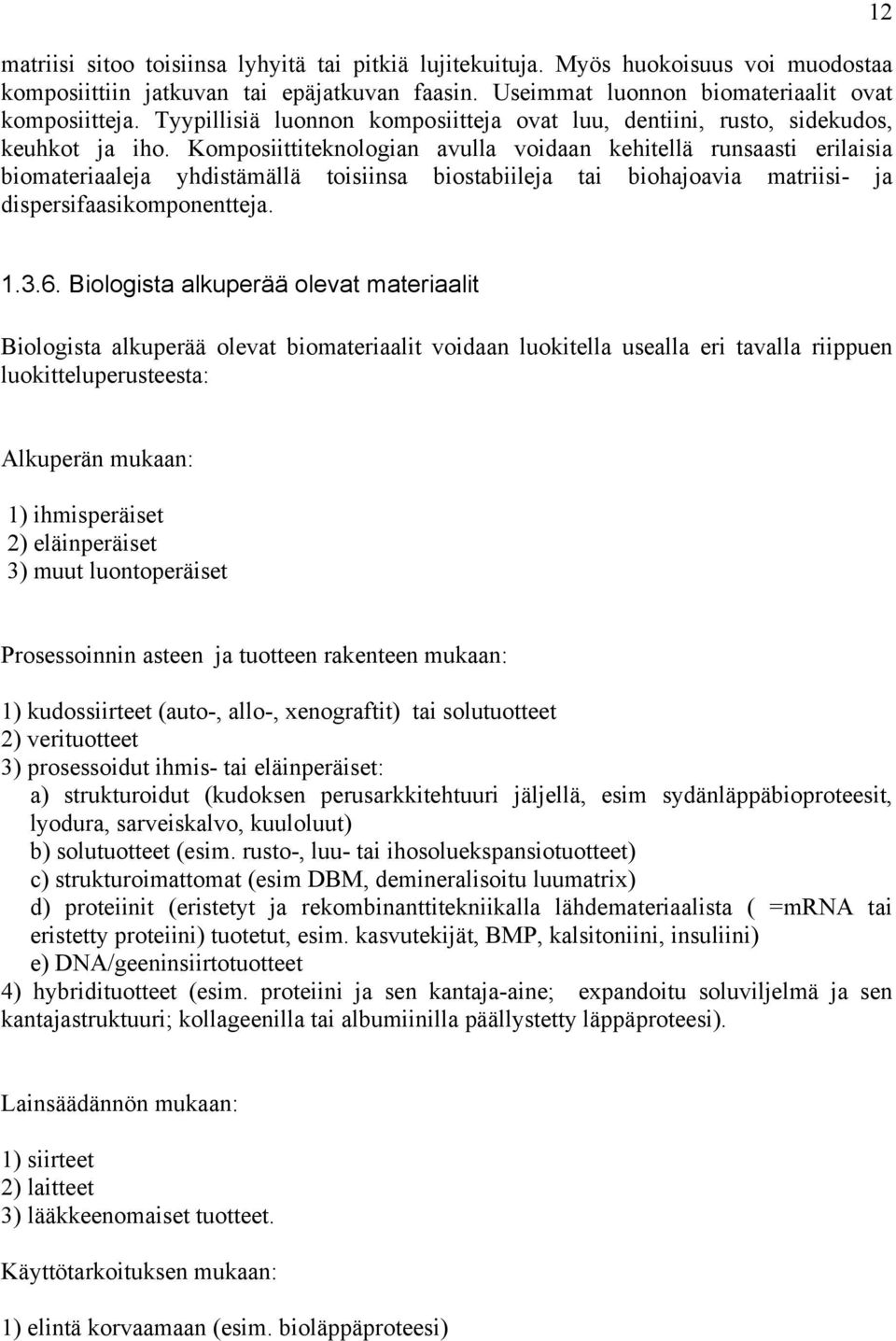 Komposiittiteknologian avulla voidaan kehitellä runsaasti erilaisia biomateriaaleja yhdistämällä toisiinsa biostabiileja tai biohajoavia matriisi- ja dispersifaasikomponentteja. 12 1.3.6.