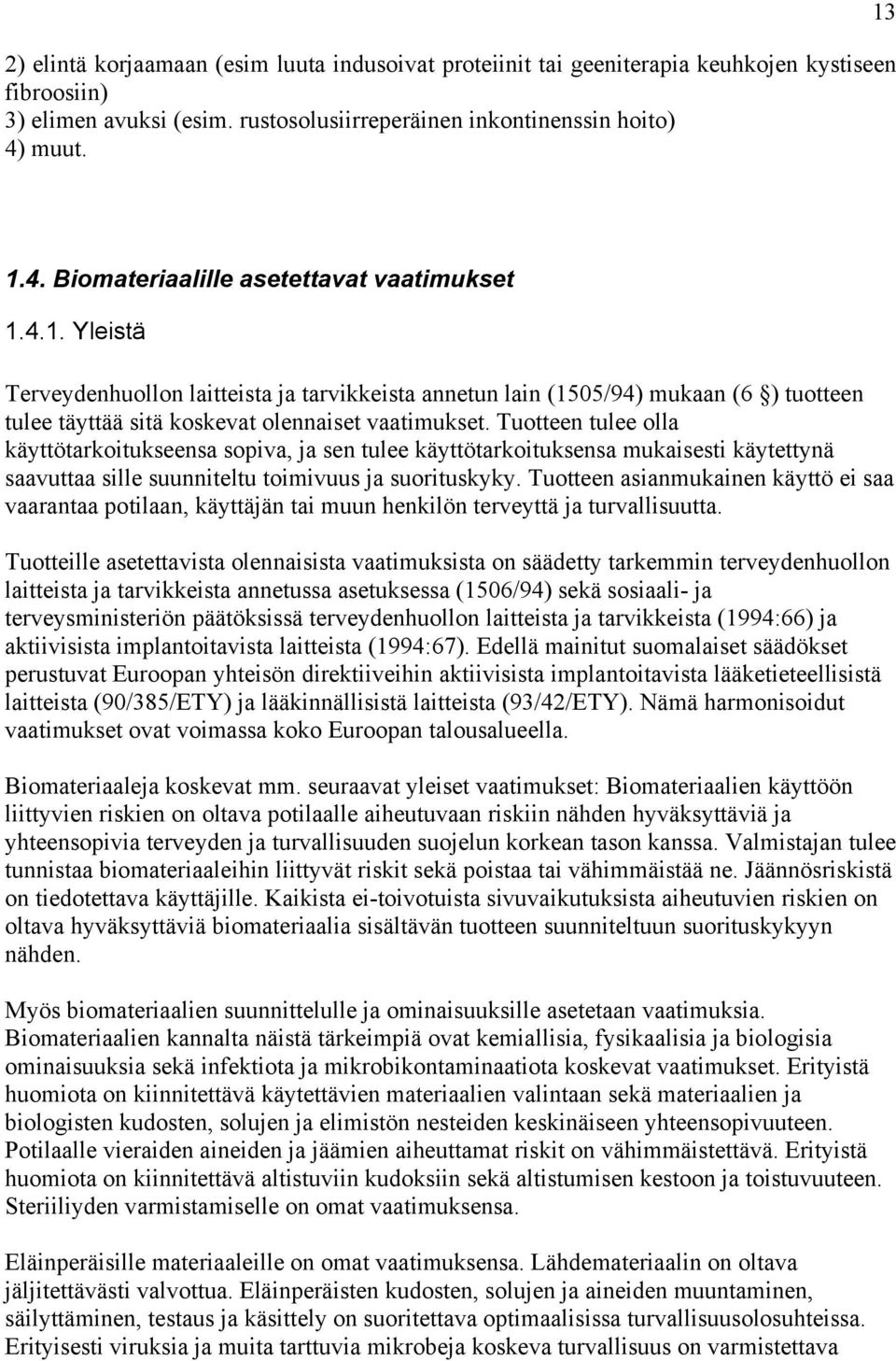 Tuotteen tulee olla käyttötarkoitukseensa sopiva, ja sen tulee käyttötarkoituksensa mukaisesti käytettynä saavuttaa sille suunniteltu toimivuus ja suorituskyky.