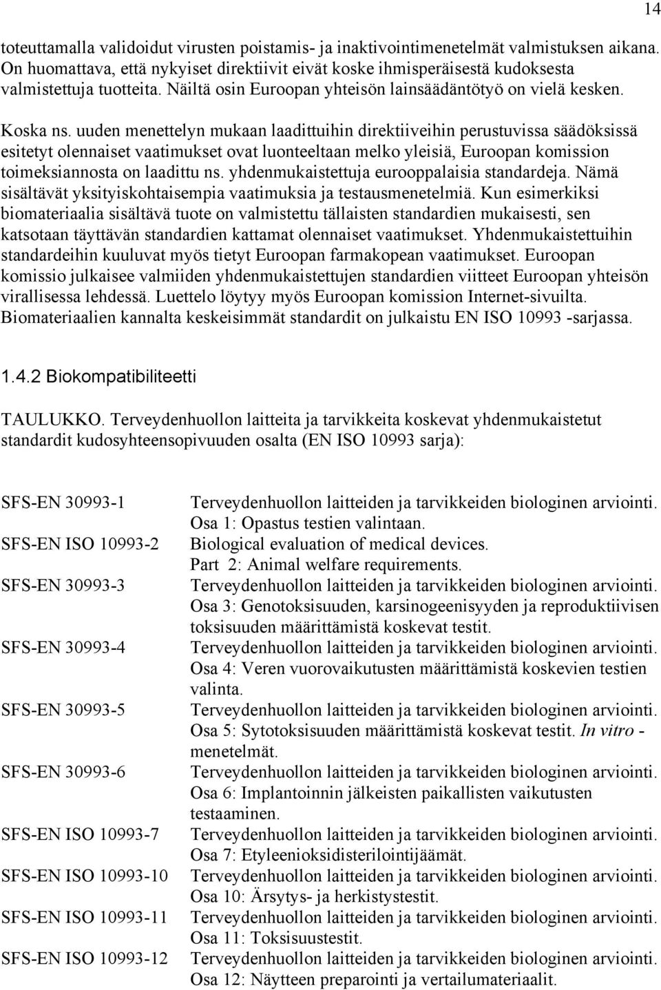 uuden menettelyn mukaan laadittuihin direktiiveihin perustuvissa säädöksissä esitetyt olennaiset vaatimukset ovat luonteeltaan melko yleisiä, Euroopan komission toimeksiannosta on laadittu ns.