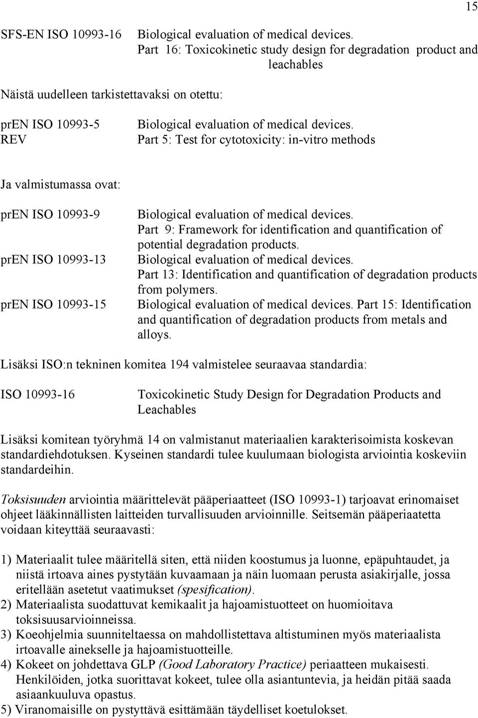 Part 5: Test for cytotoxicity: in-vitro methods Ja valmistumassa ovat: pren ISO 10993-9 pren ISO 10993-13 pren ISO 10993-15 Biological evaluation of medical devices.