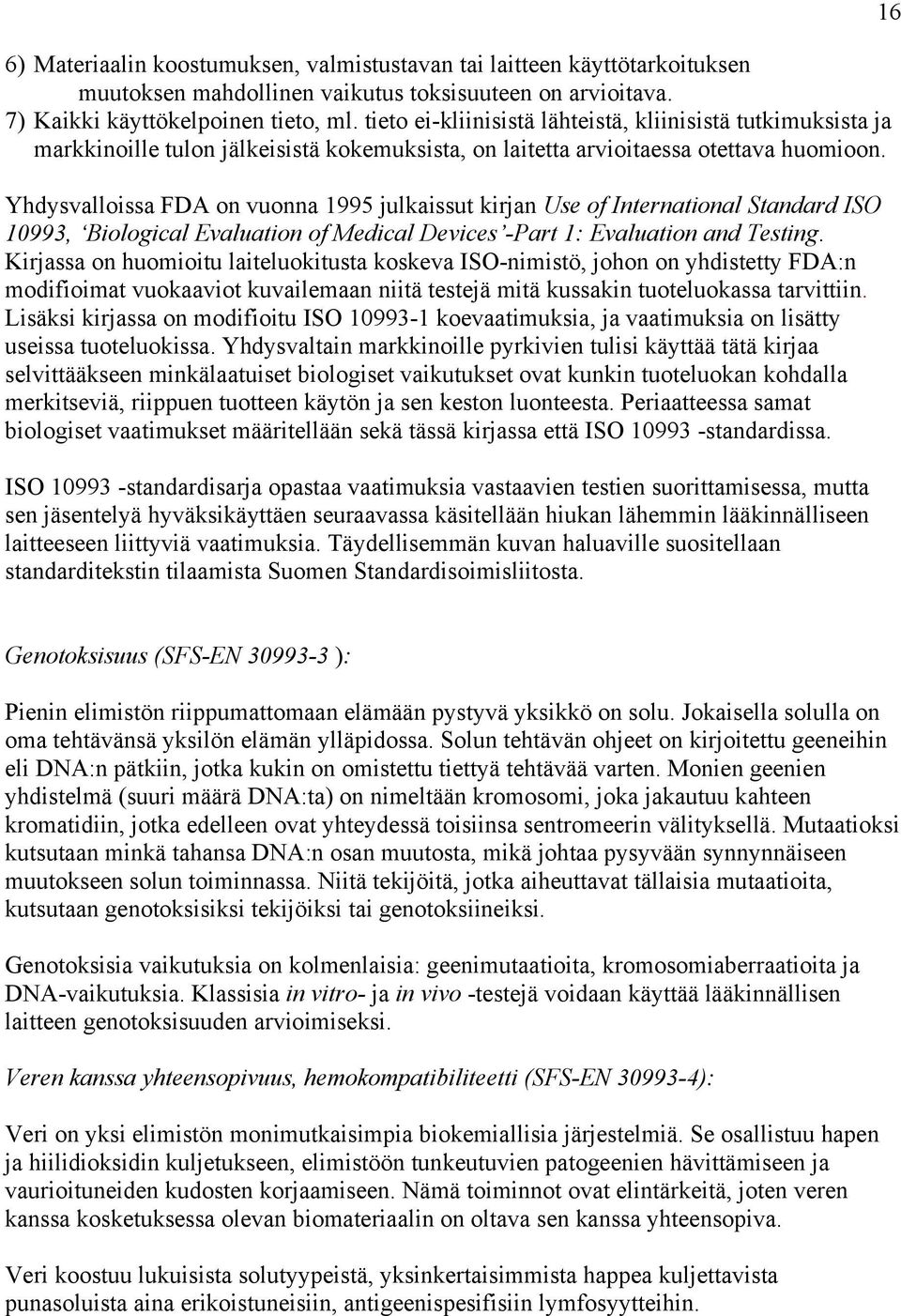 Yhdysvalloissa FDA on vuonna 1995 julkaissut kirjan Use of International Standard ISO 10993, Biological Evaluation of Medical Devices -Part 1: Evaluation and Testing.