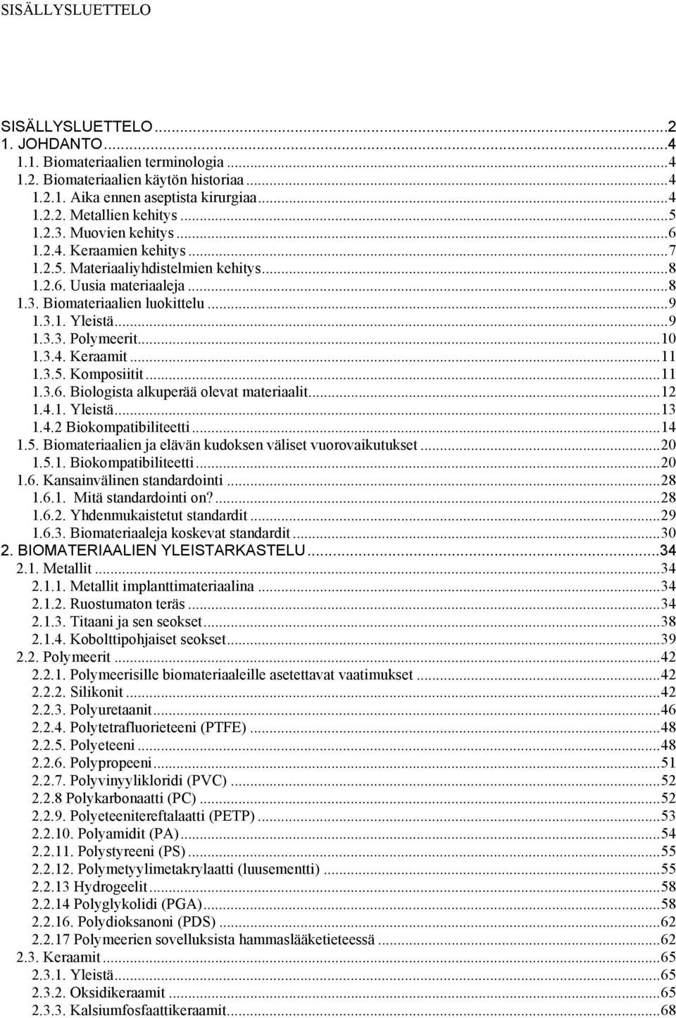 ..10 1.3.4. Keraamit...11 1.3.5. Komposiitit...11 1.3.6. Biologista alkuperää olevat materiaalit...12 1.4.1. Yleistä...13 1.4.2 Biokompatibiliteetti...14 1.5. Biomateriaalien ja elävän kudoksen väliset vuorovaikutukset.