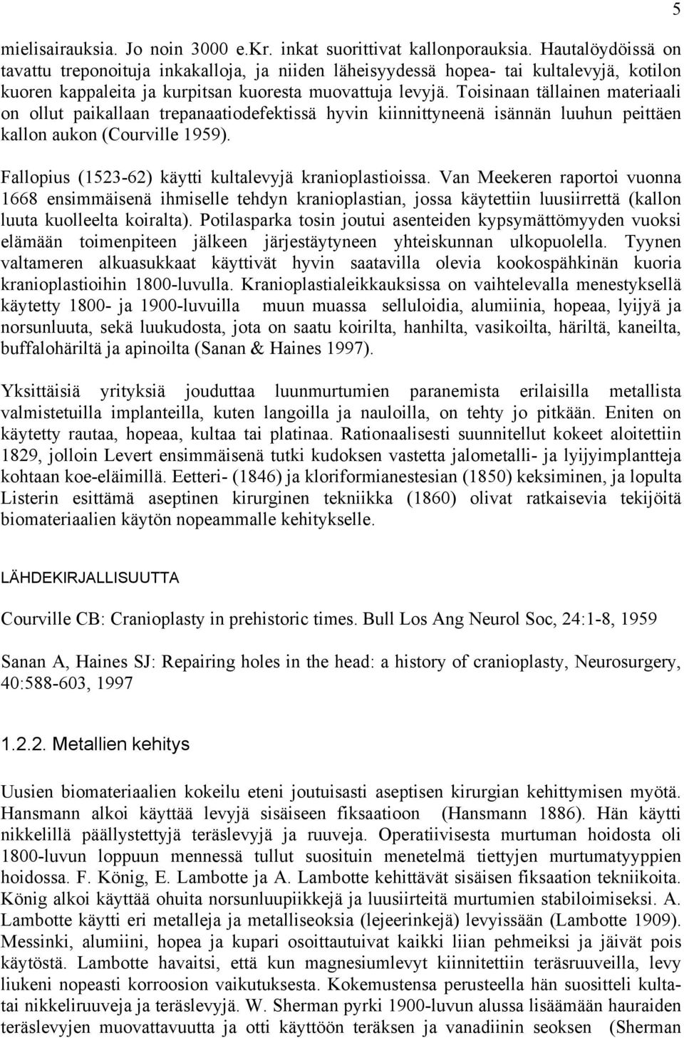 Toisinaan tällainen materiaali on ollut paikallaan trepanaatiodefektissä hyvin kiinnittyneenä isännän luuhun peittäen kallon aukon (Courville 1959).