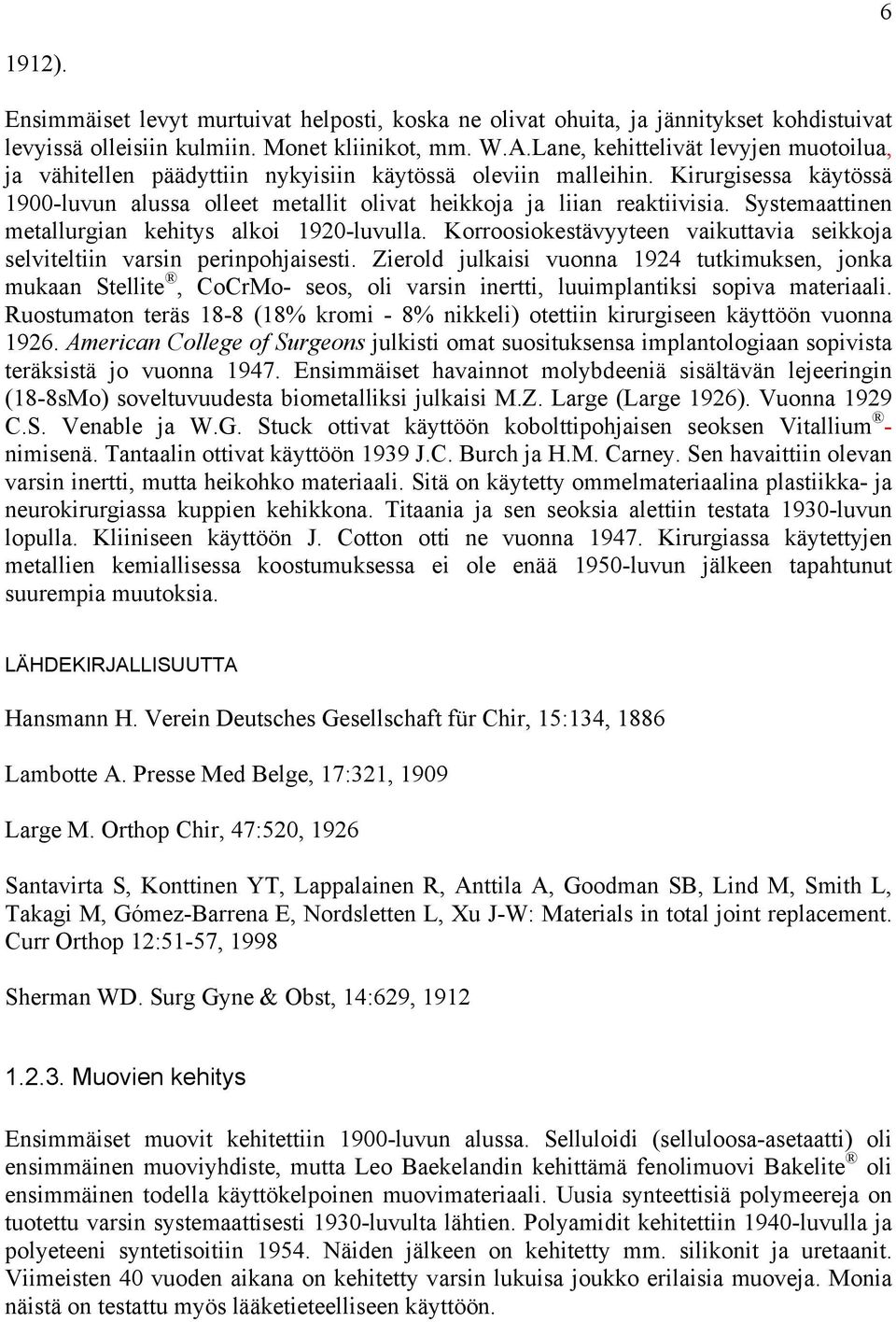 Systemaattinen metallurgian kehitys alkoi 1920-luvulla. Korroosiokestävyyteen vaikuttavia seikkoja selviteltiin varsin perinpohjaisesti.