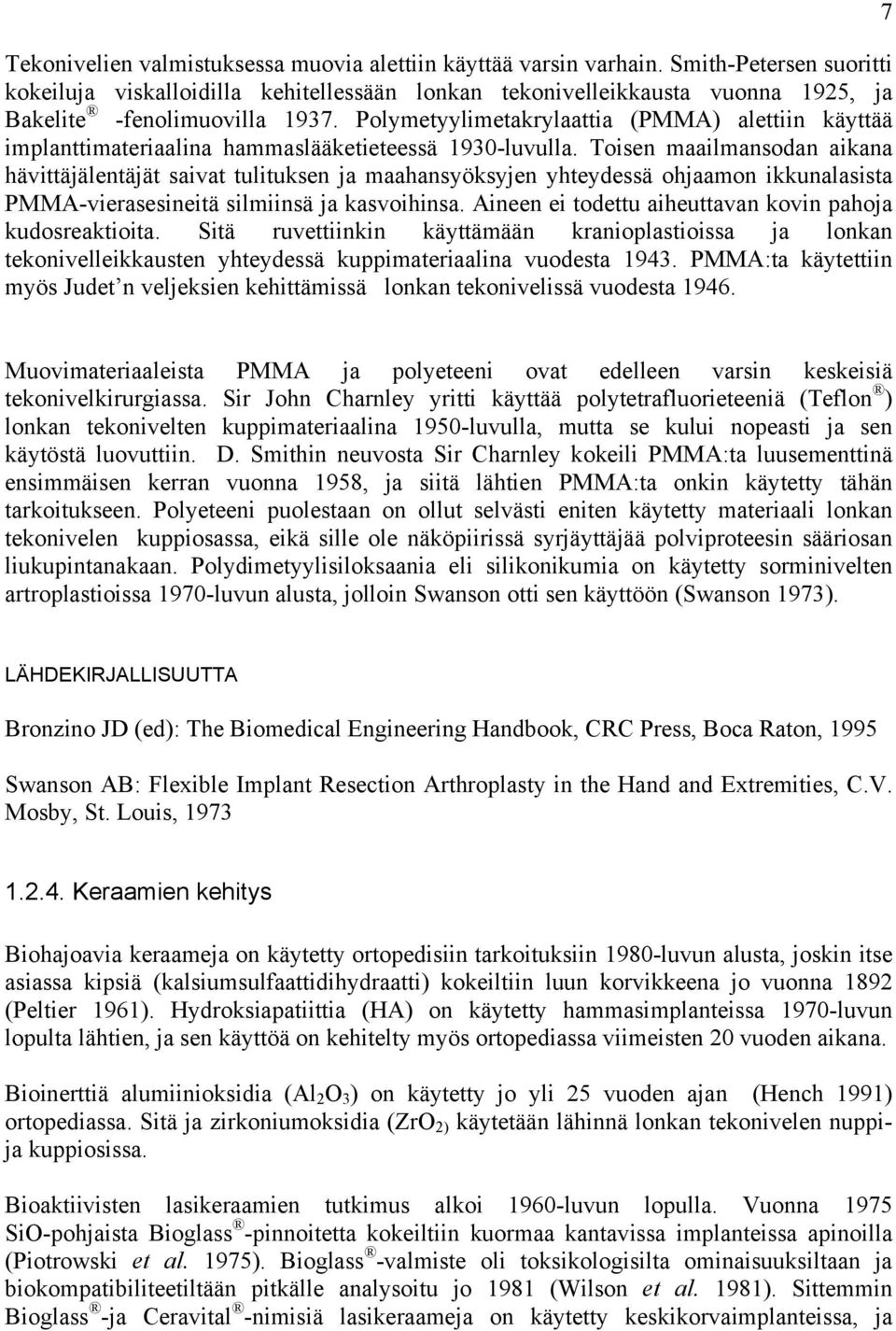 Polymetyylimetakrylaattia (PMMA) alettiin käyttää implanttimateriaalina hammaslääketieteessä 1930-luvulla.