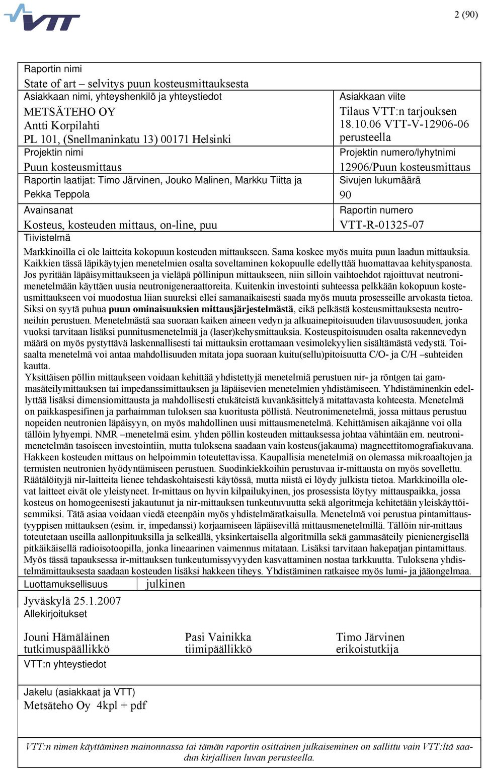 Jouko Malinen, Markku Tiitta ja Sivujen lukumäärä Pekka Teppola 90 Avainsanat Raportin numero Kosteus, kosteuden mittaus, on-line, puu VTT-R-01325-07 Tiivistelmä Markkinoilla ei ole laitteita