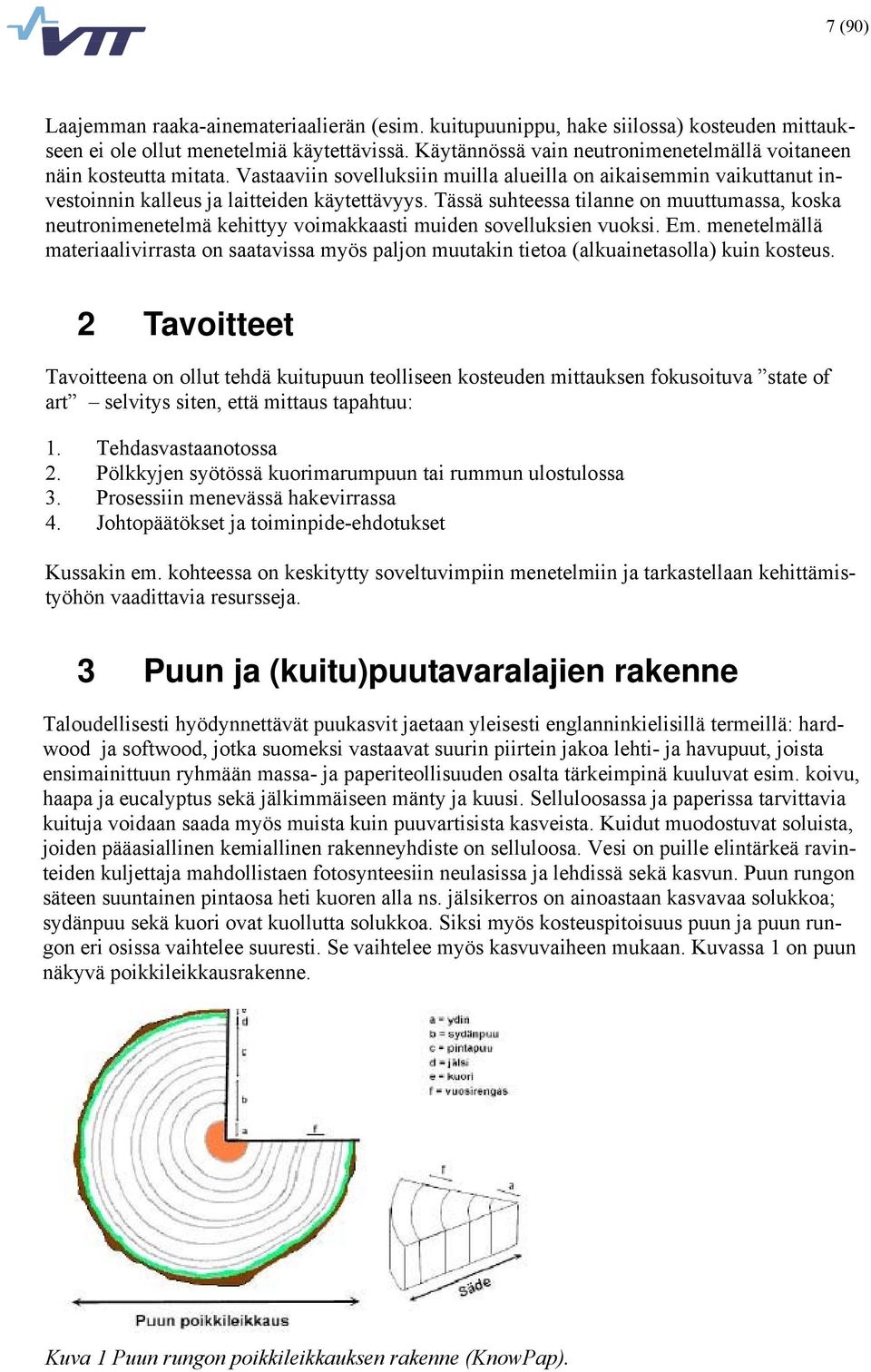 Tässä suhteessa tilanne on muuttumassa, koska neutronimenetelmä kehittyy voimakkaasti muiden sovelluksien vuoksi. Em.