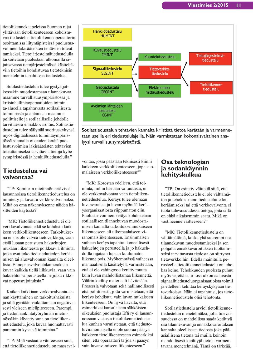 Tietojärjestelmätiedustelulla tarkoitetaan puolestaan ulkomailla sijaitsevassa tietojärjestelmässä käsiteltäviin tietoihin kohdistuvaa tietoteknisin menetelmin tapahtuvaa tiedustelua.