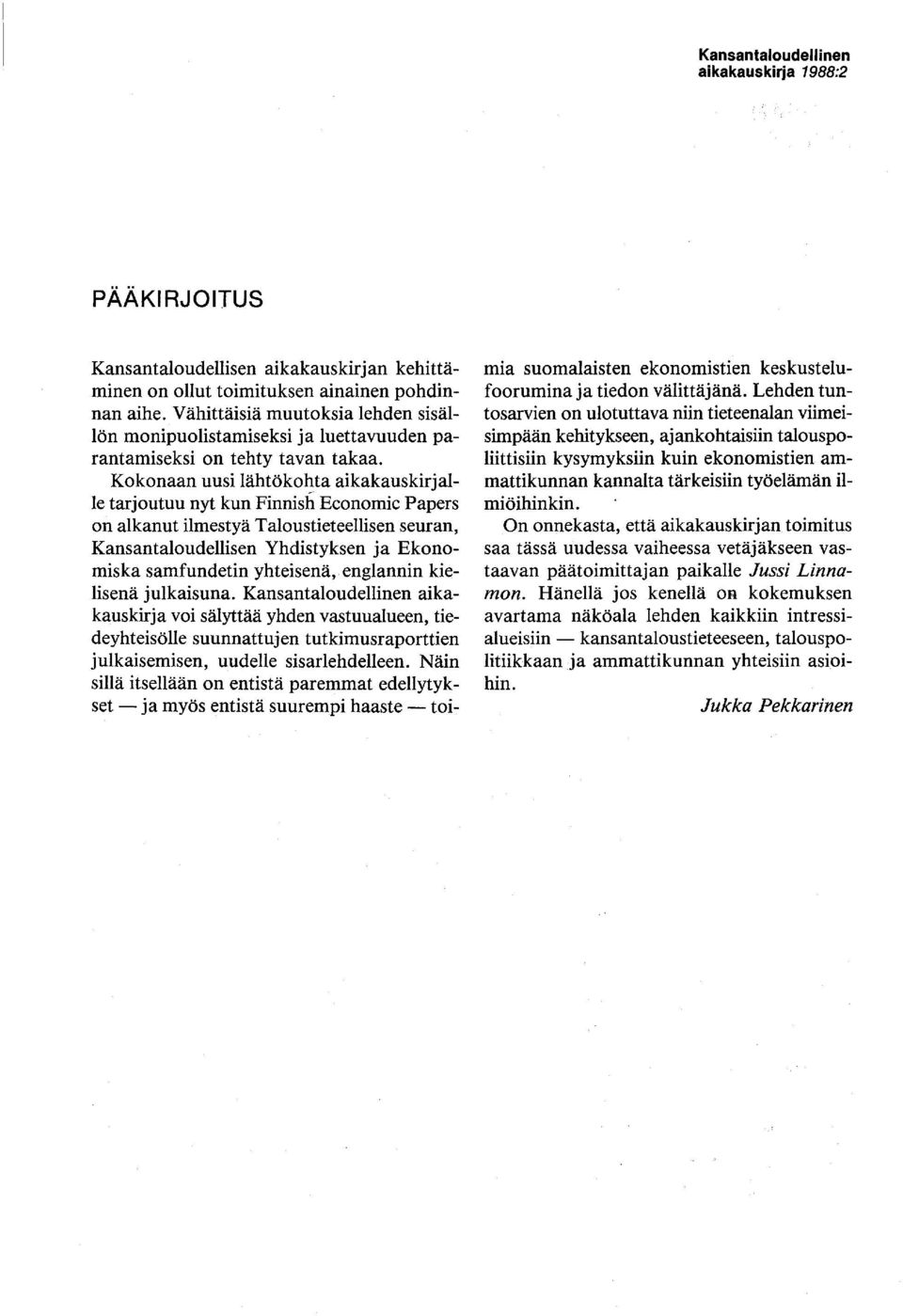 Kokonaan uusi lähtökohta aikakauskirjal Ie tarjoutuu nyt kun Finnish Economic Papers on alkanut ilmestyä Taloustieteellisen seuran, Kansantaloudellisen Yhdistyksen ja Ekonomiska samfundetin