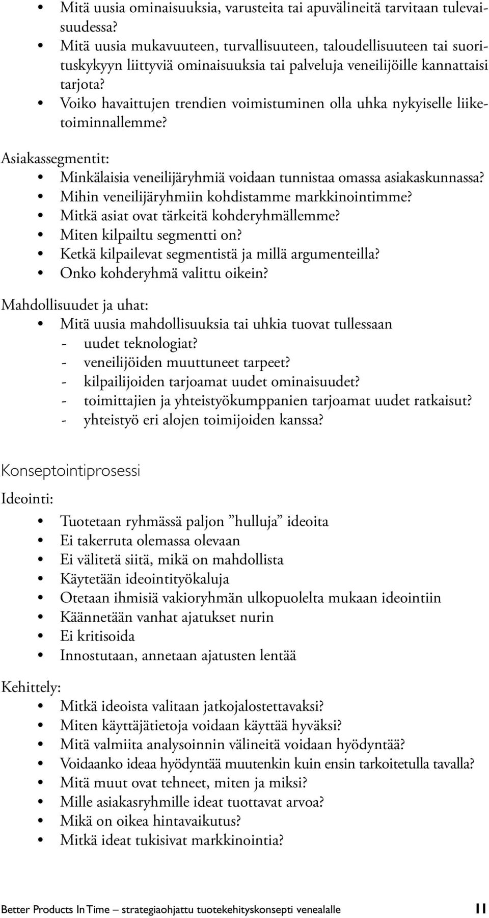 Voiko havaittujen trendien voimistuminen olla uhka nykyiselle liiketoiminnallemme? Asiakassegmentit: Minkälaisia veneilijäryhmiä voidaan tunnistaa omassa asiakaskunnassa?