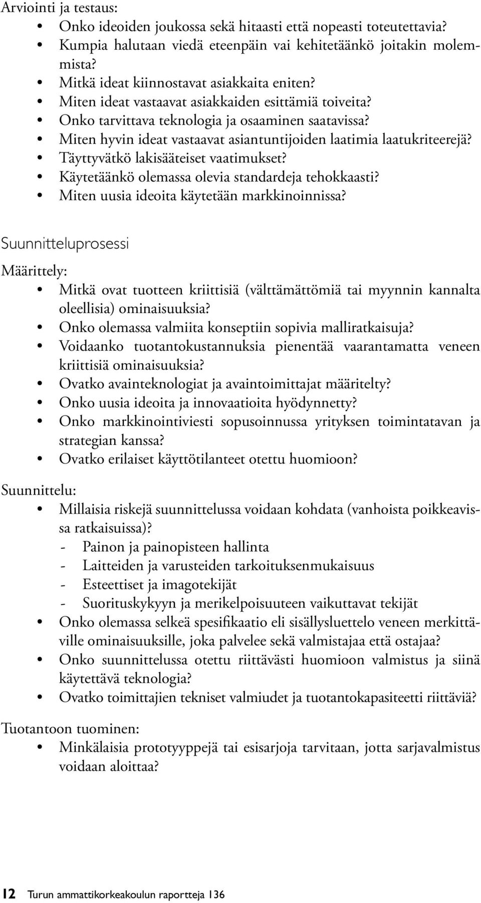 Miten hyvin ideat vastaavat asiantuntijoiden laatimia laatukriteerejä? Täyttyvätkö lakisääteiset vaatimukset? Käytetäänkö olemassa olevia standardeja tehokkaasti?