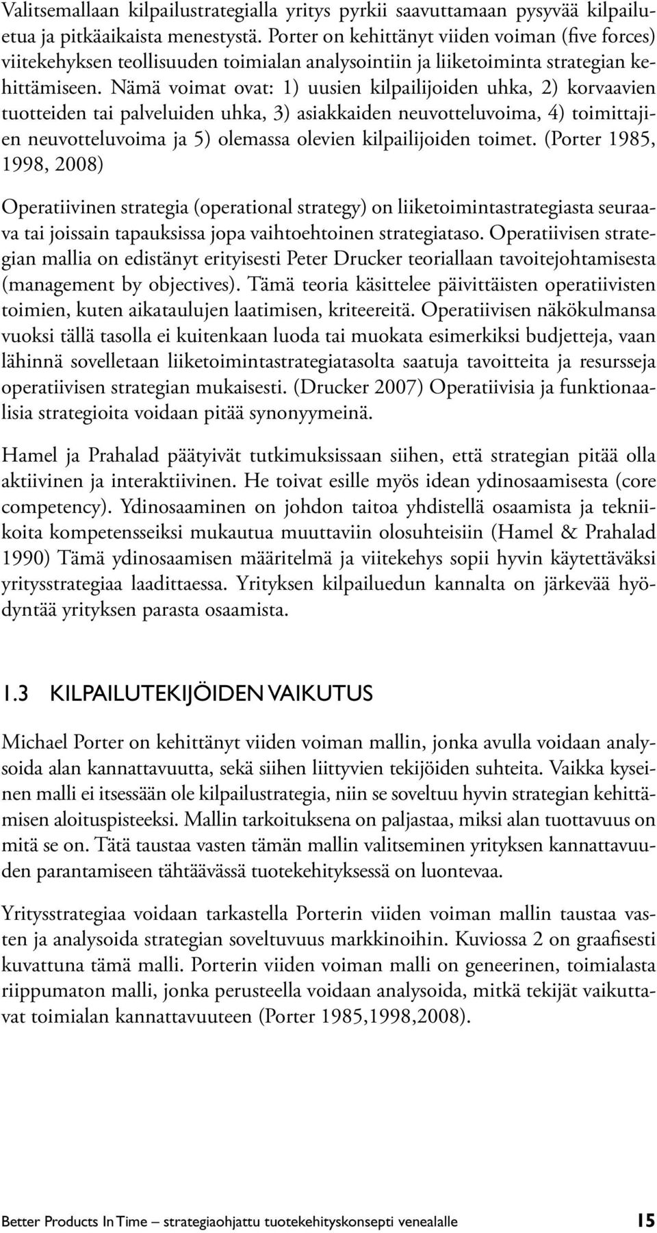 Nämä voimat ovat: 1) uusien kilpailijoiden uhka, 2) korvaavien tuotteiden tai palveluiden uhka, 3) asiakkaiden neuvotteluvoima, 4) toimittajien neuvotteluvoima ja 5) olemassa olevien kilpailijoiden