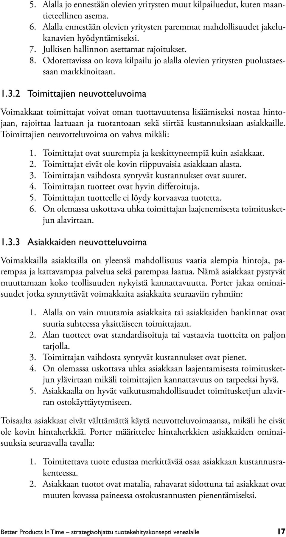 2 Toimittajien neuvotteluvoima Voimakkaat toimittajat voivat oman tuottavuutensa lisäämiseksi nostaa hintojaan, rajoittaa laatuaan ja tuotantoaan sekä siirtää kustannuksiaan asiakkaille.