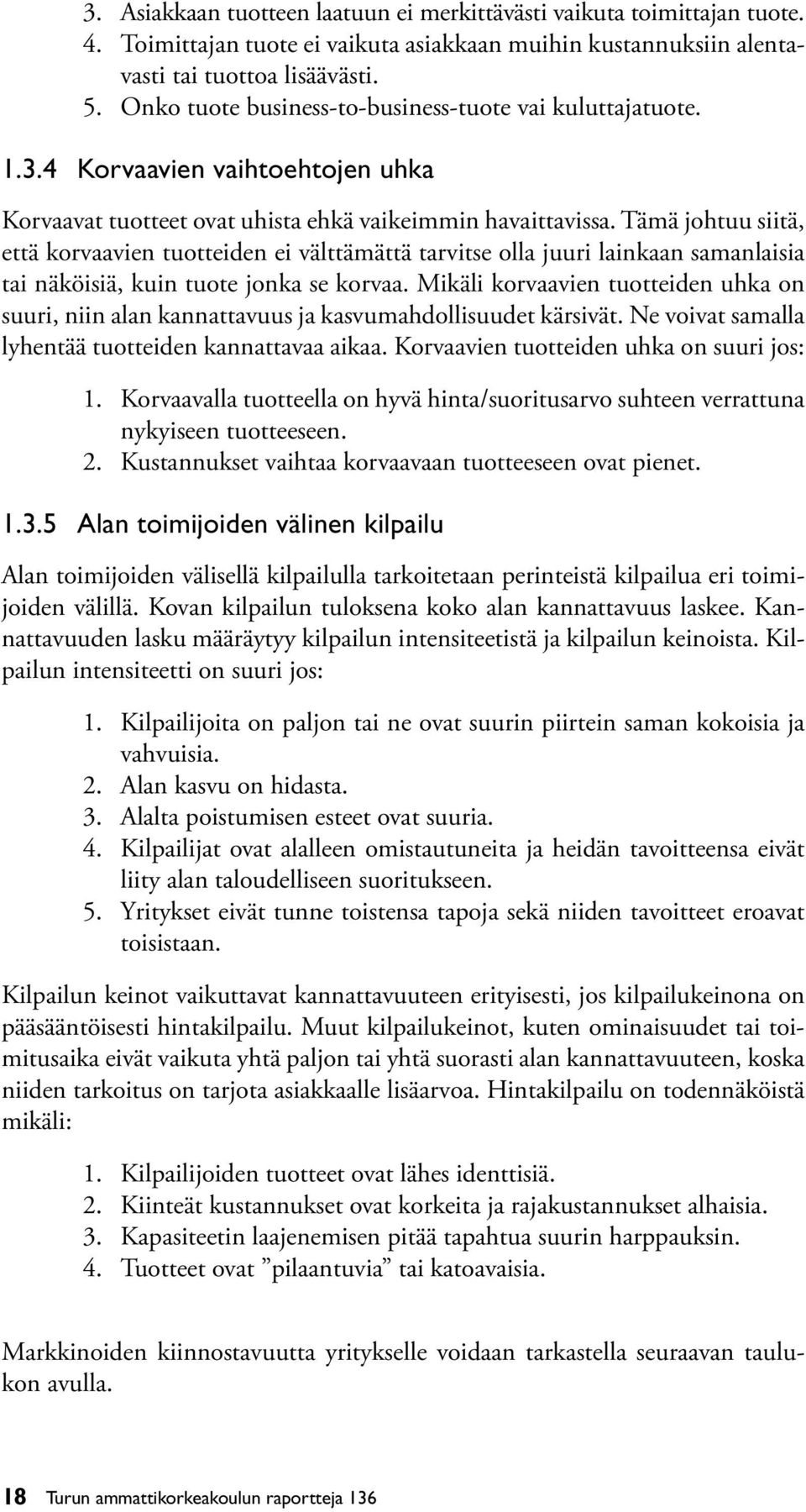 Tämä johtuu siitä, että korvaavien tuotteiden ei välttämättä tarvitse olla juuri lainkaan samanlaisia tai näköisiä, kuin tuote jonka se korvaa.