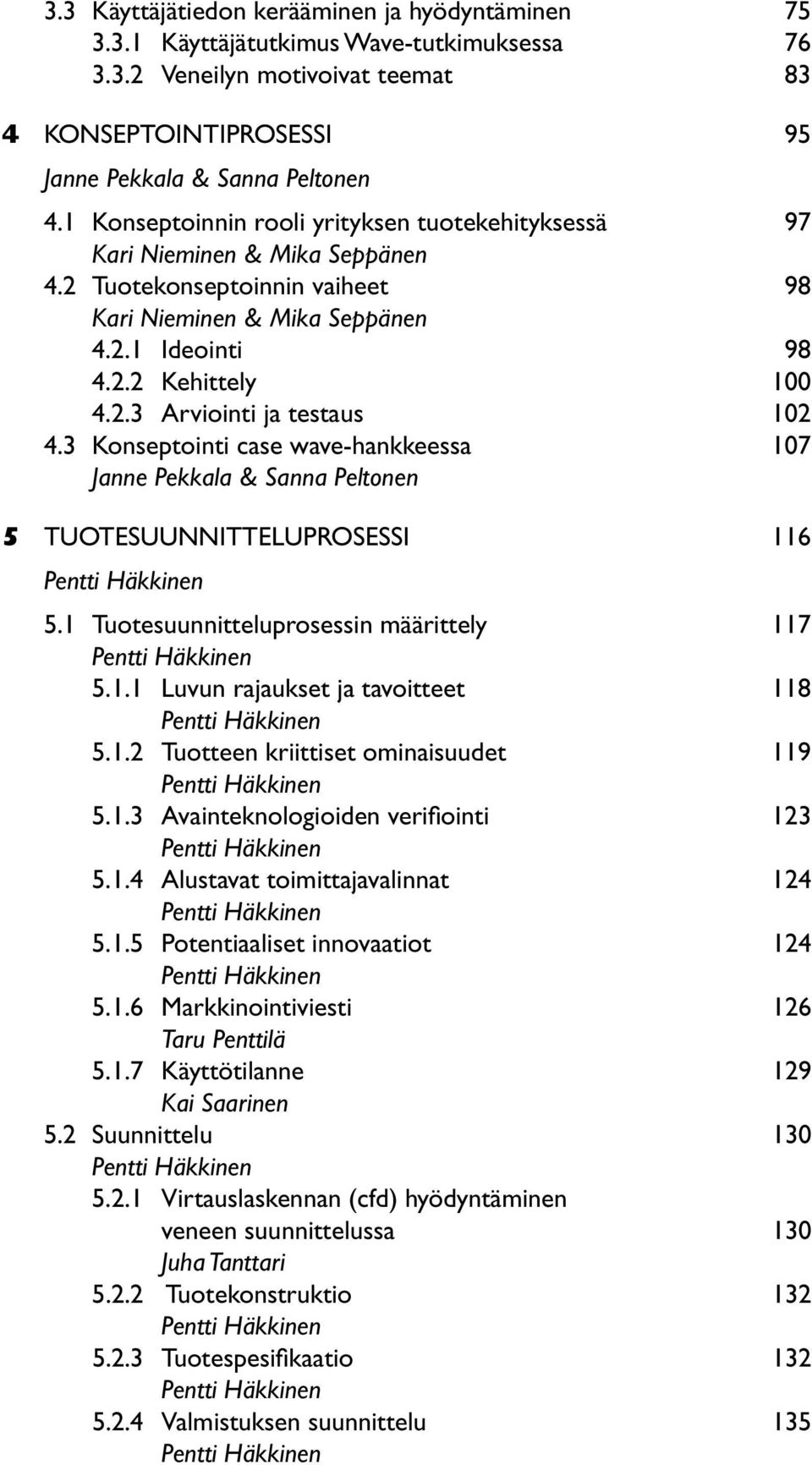 3 Konseptointi case wave-hankkeessa 107 Janne Pekkala & Sanna Peltonen 5 TUOTESUUNNITTELUPROSESSI 116 Pentti Häkkinen 5.1 Tuotesuunnitteluprosessin määrittely 117 Pentti Häkkinen 5.1.1 Luvun rajaukset ja tavoitteet 118 Pentti Häkkinen 5.