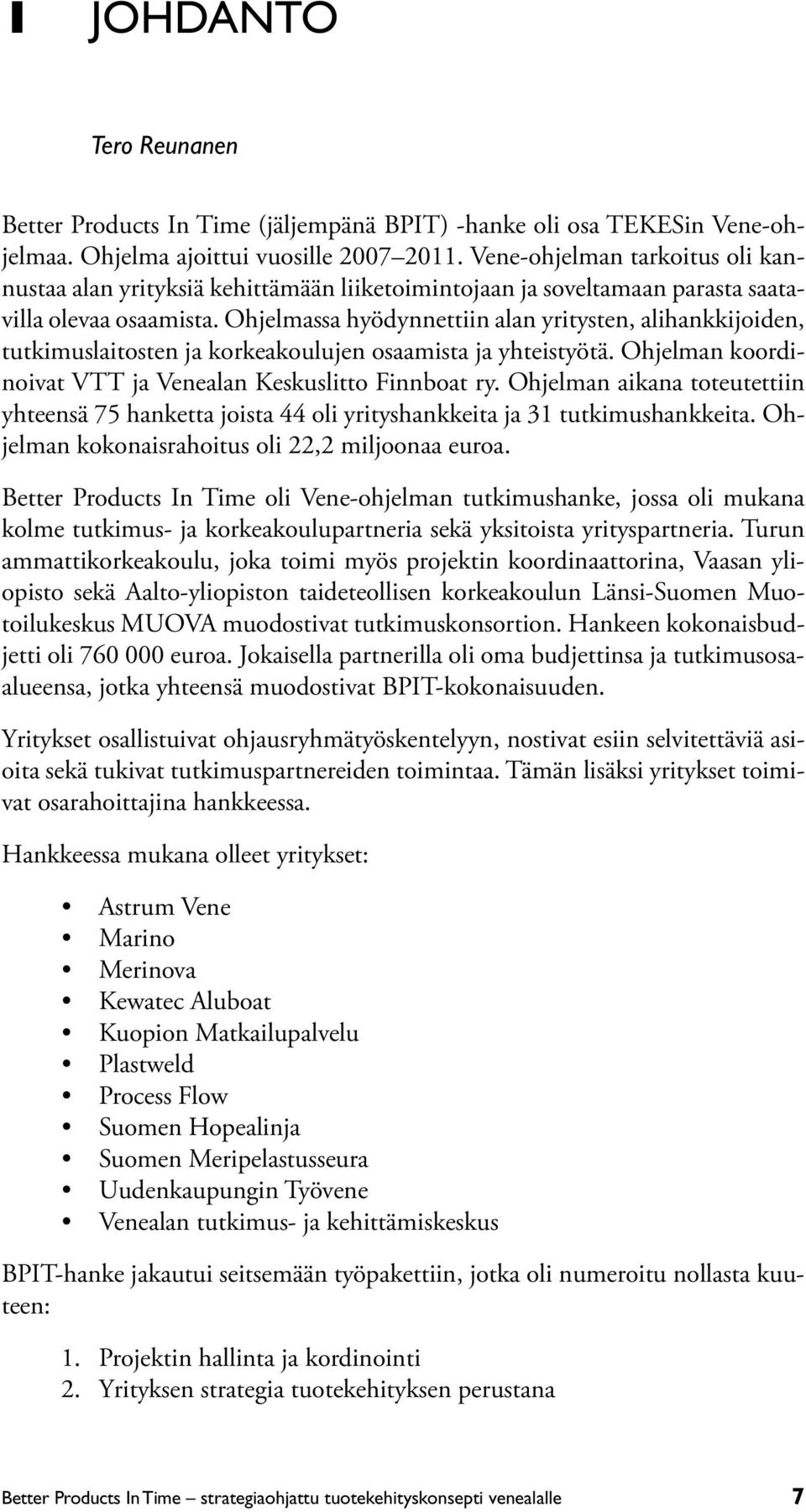 Ohjelmassa hyödynnettiin alan yritysten, alihankkijoiden, tutkimuslaitosten ja korkeakoulujen osaamista ja yhteistyötä. Ohjelman koordinoivat VTT ja Venealan Keskuslitto Finnboat ry.