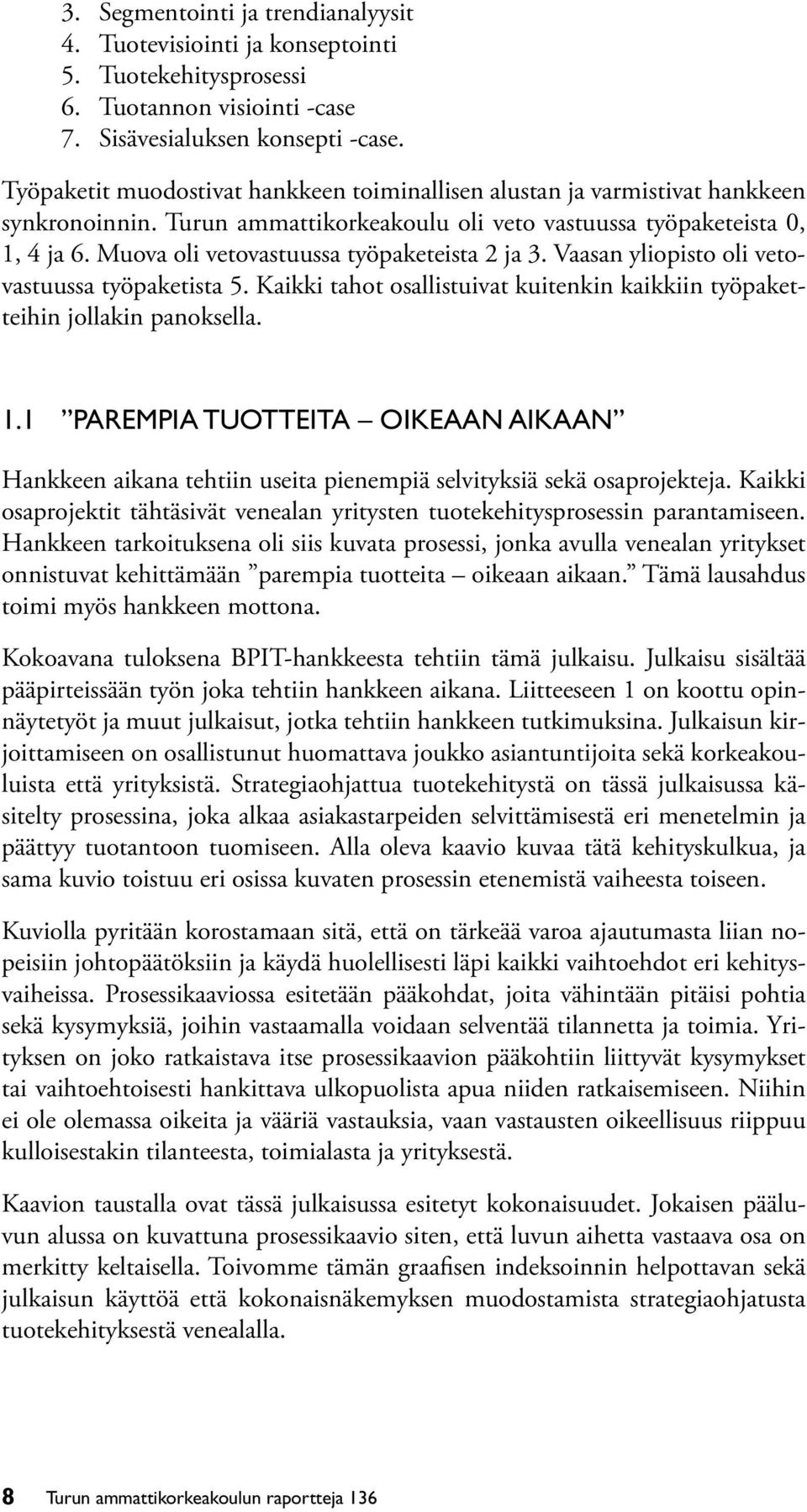 Muova oli vetovastuussa työpaketeista 2 ja 3. Vaasan yliopisto oli vetovastuussa työpaketista 5. Kaikki tahot osallistuivat kuitenkin kaikkiin työpaketteihin jollakin panoksella. 1.