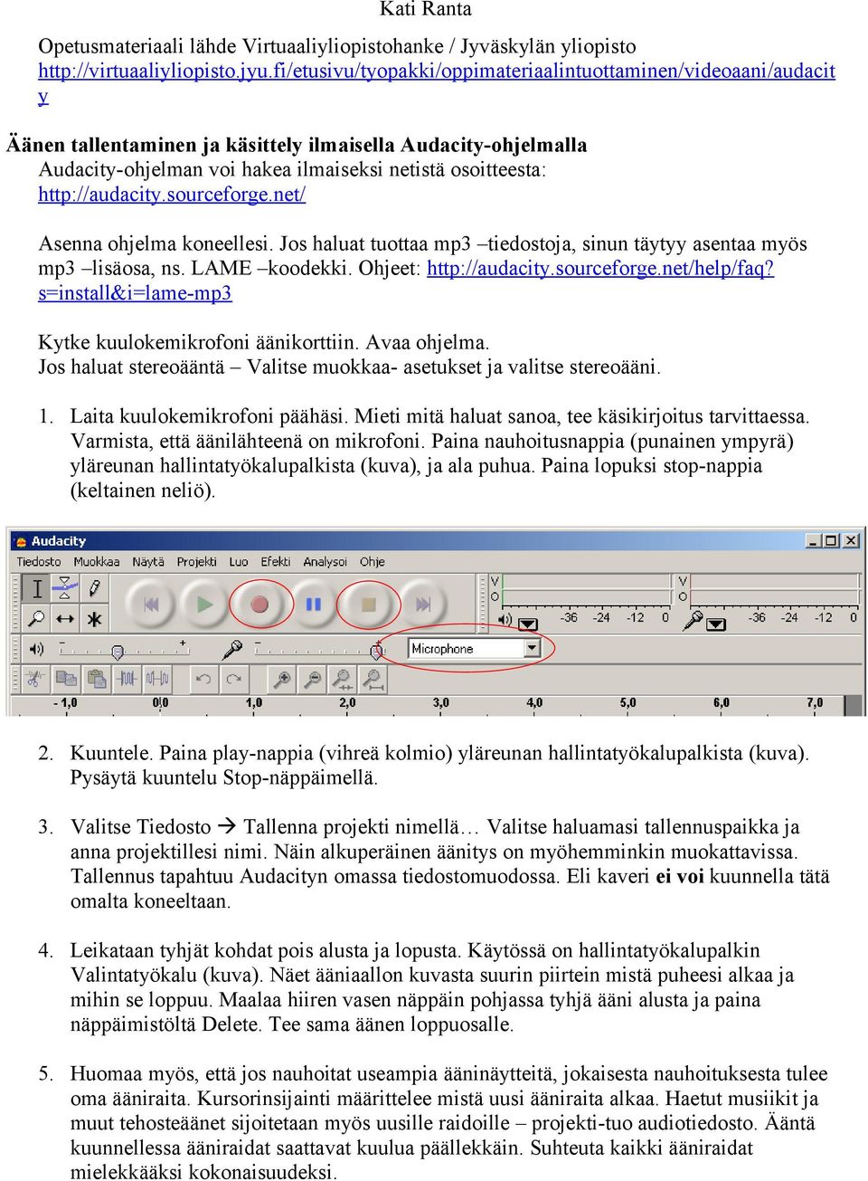 http://audacity.sourceforge.net/ Asenna ohjelma koneellesi. Jos haluat tuottaa mp3 tiedostoja, sinun täytyy asentaa myös mp3 lisäosa, ns. LAME koodekki. Ohjeet: http://audacity.sourceforge.net/help/faq?