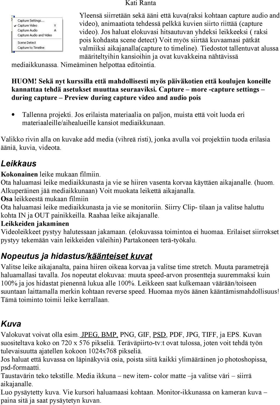 Tiedostot tallentuvat alussa määriteltyihin kansioihin ja ovat kuvakkeina nähtävissä mediaikkunassa. Nimeäminen helpottaa editointia. HUOM!