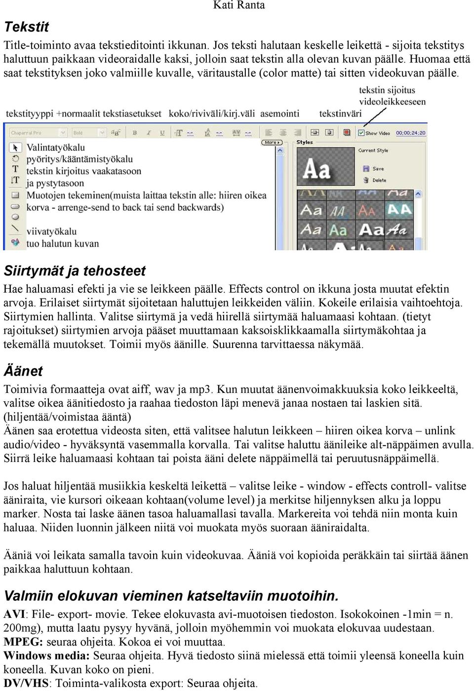 Effects control on ikkuna josta muutat efektin arvoja. Erilaiset siirtymät sijoitetaan haluttujen leikkeiden väliin. Kokeile erilaisia vaihtoehtoja. Siirtymien hallinta.