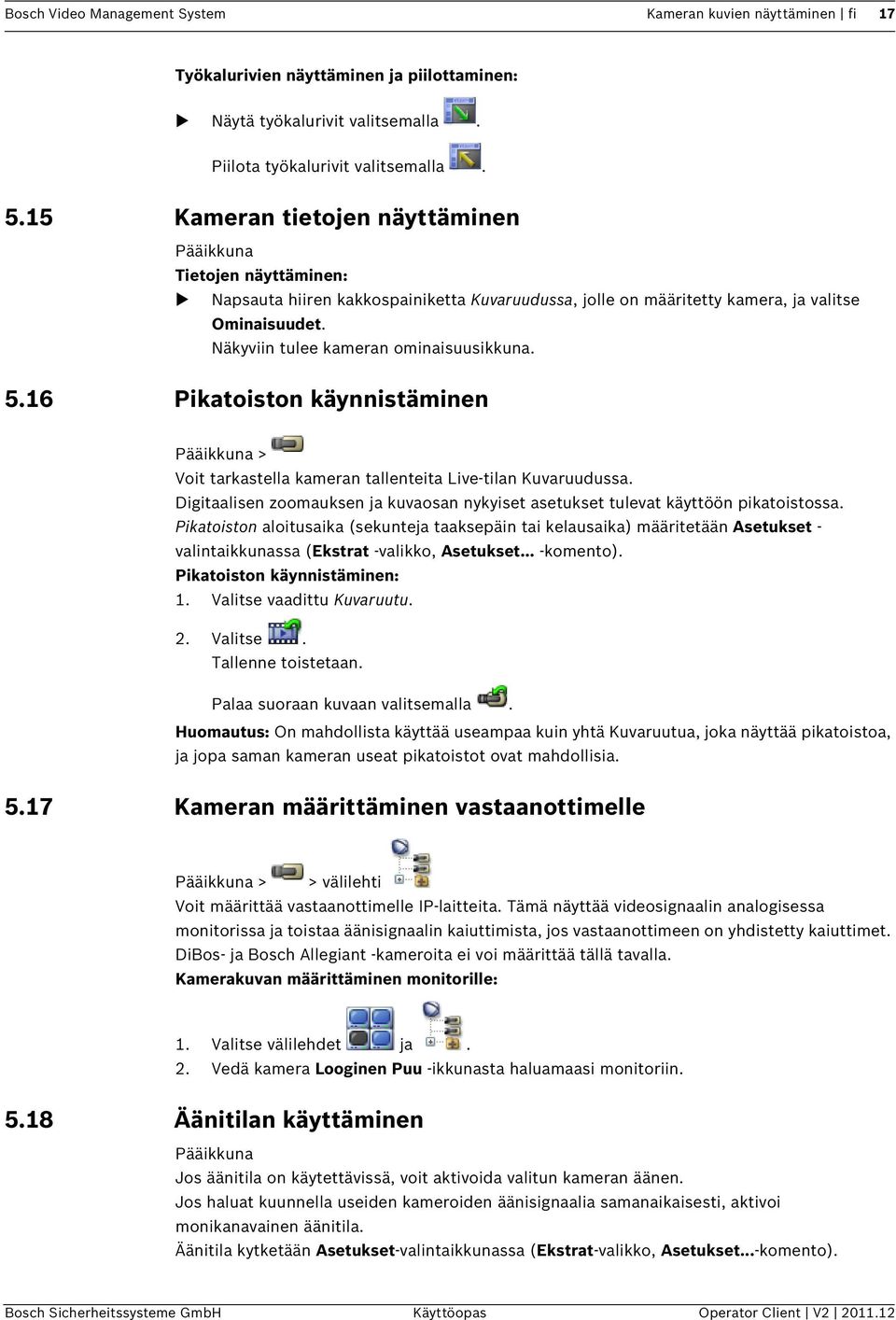 Näkyviin tulee kameran ominaisuusikkuna. 5.16 Pikatoiston käynnistäminen Pääikkuna > Voit tarkastella kameran tallenteita Live-tilan Kuvaruudussa.