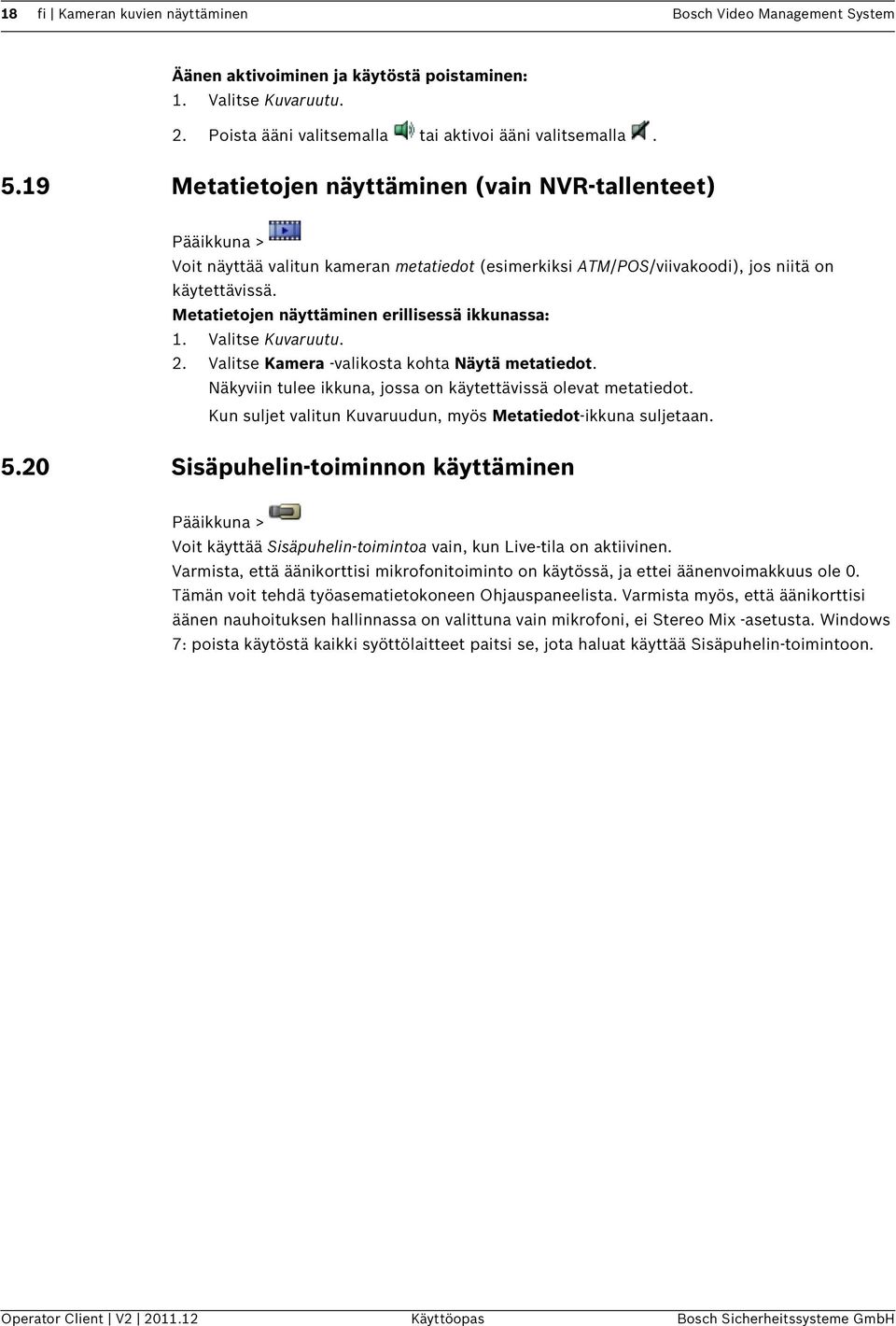 Metatietojen näyttäminen erillisessä ikkunassa: 1. Valitse Kuvaruutu. 2. Valitse Kamera -valikosta kohta Näytä metatiedot. Näkyviin tulee ikkuna, jossa on käytettävissä olevat metatiedot.