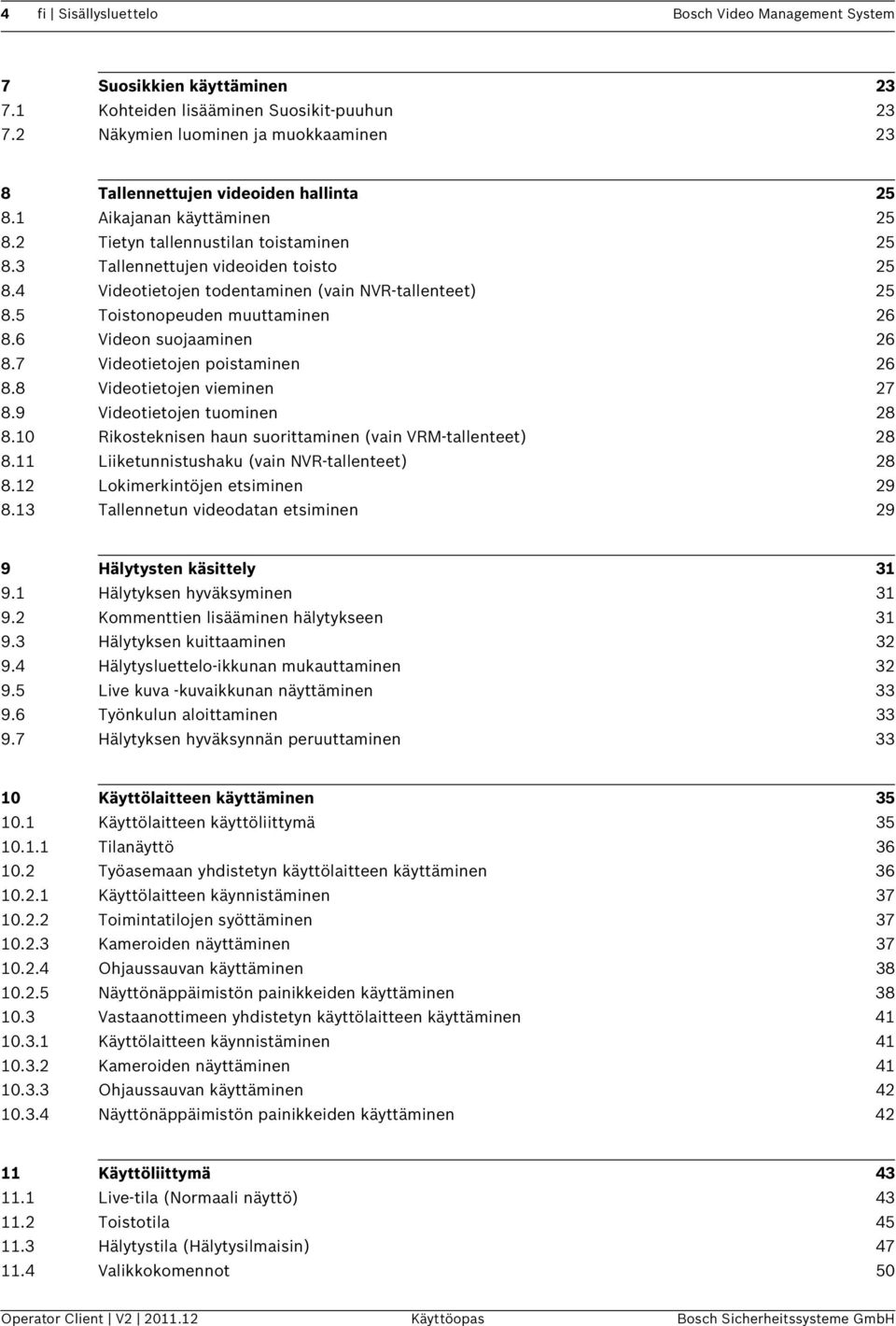 4 Videotietojen todentaminen (vain NVR-tallenteet) 25 8.5 Toistonopeuden muuttaminen 26 8.6 Videon suojaaminen 26 8.7 Videotietojen poistaminen 26 8.8 Videotietojen vieminen 27 8.