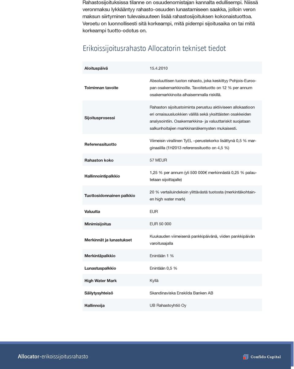 Veroetu on luonnollisesti sitä korkeampi, mitä pidempi sijoitusaika on tai mitä korkeampi tuotto-odotus on. Erikoissijoitusrahasto Allocatorin tekniset tiedot Aloituspäivä 15.4.