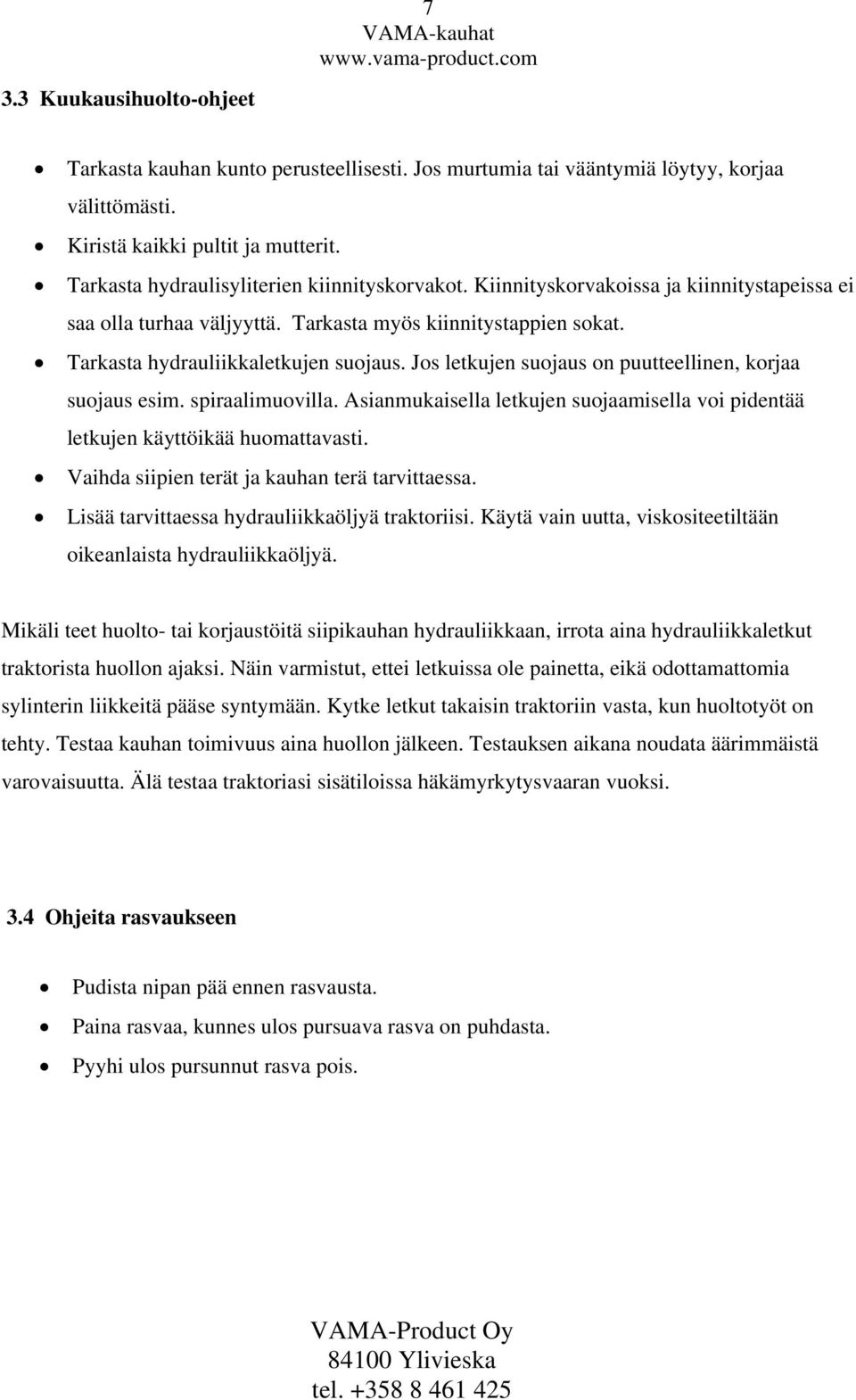 Jos letkujen suojaus on puutteellinen, korjaa suojaus esim. spiraalimuovilla. Asianmukaisella letkujen suojaamisella voi pidentää letkujen käyttöikää huomattavasti.