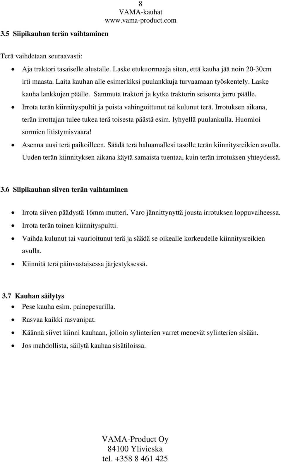 Irrota terän kiinnityspultit ja poista vahingoittunut tai kulunut terä. Irrotuksen aikana, terän irrottajan tulee tukea terä toisesta päästä esim. lyhyellä puulankulla.