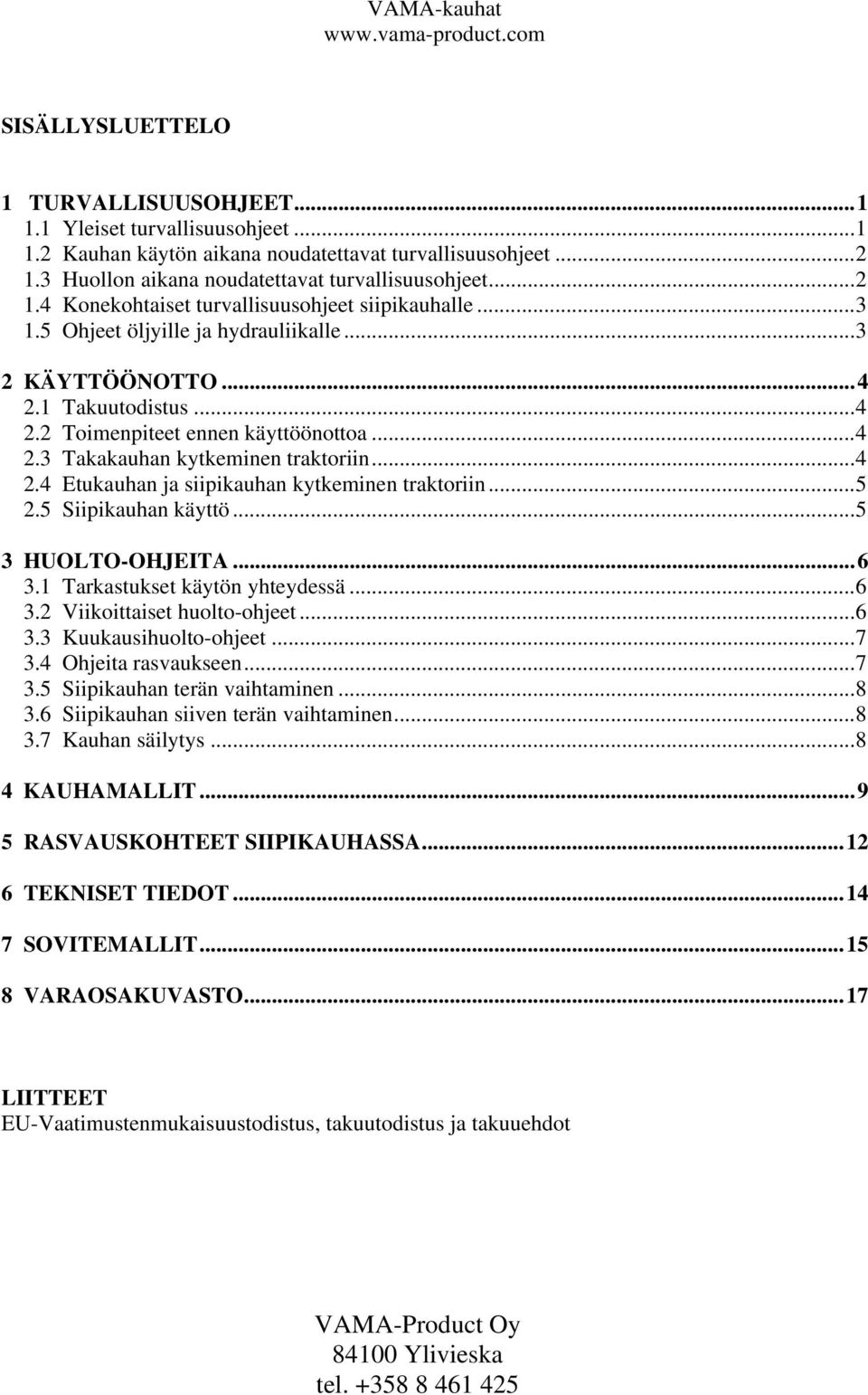 ..5 2.5 Siipikauhan käyttö...5 3 HUOLTO-OHJEITA...6 3.1 Tarkastukset käytön yhteydessä...6 3.2 Viikoittaiset huolto-ohjeet...6 3.3 Kuukausihuolto-ohjeet...7 3.4 Ohjeita rasvaukseen...7 3.5 Siipikauhan terän vaihtaminen.