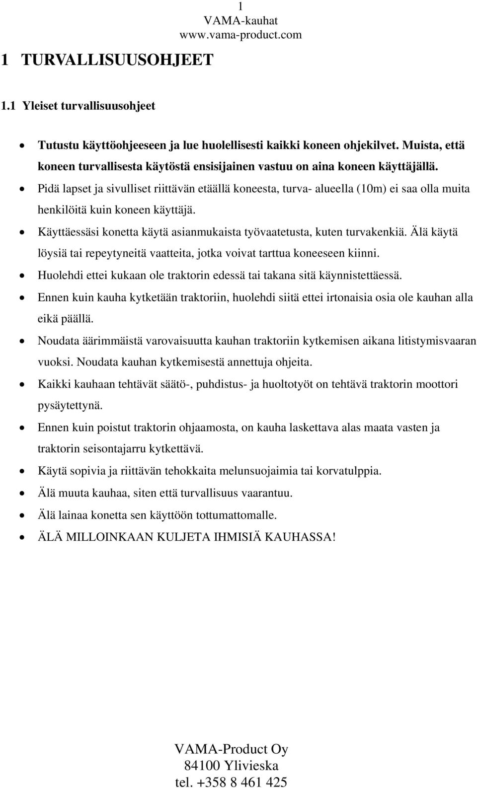 Pidä lapset ja sivulliset riittävän etäällä koneesta, turva- alueella (10m) ei saa olla muita henkilöitä kuin koneen käyttäjä.