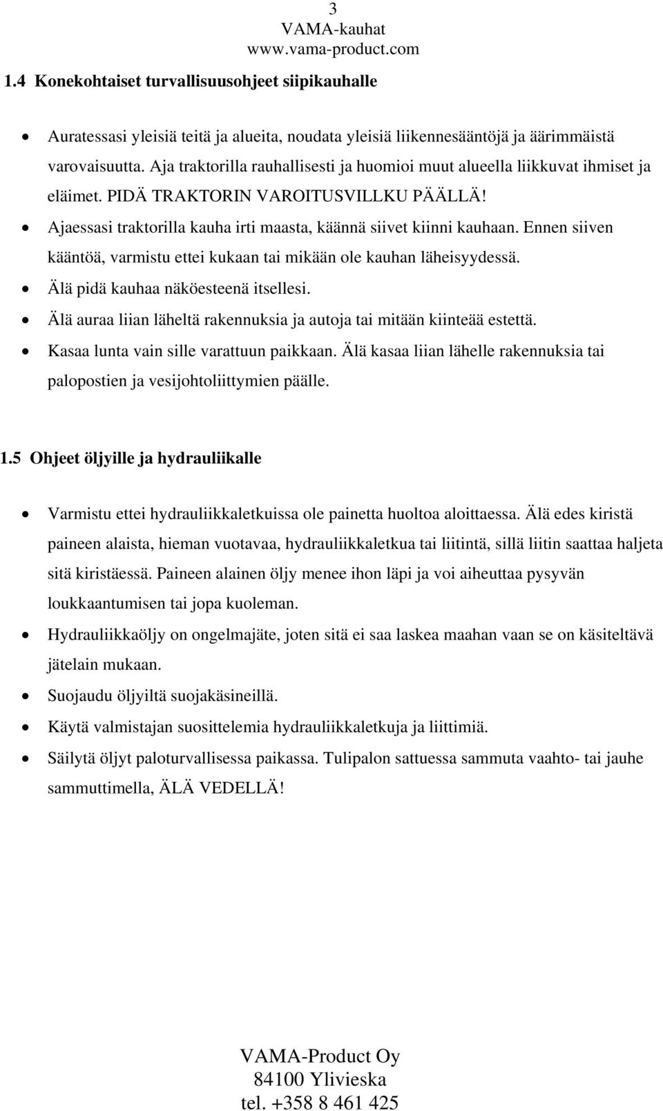 Ennen siiven kääntöä, varmistu ettei kukaan tai mikään ole kauhan läheisyydessä. Älä pidä kauhaa näköesteenä itsellesi. Älä auraa liian läheltä rakennuksia ja autoja tai mitään kiinteää estettä.