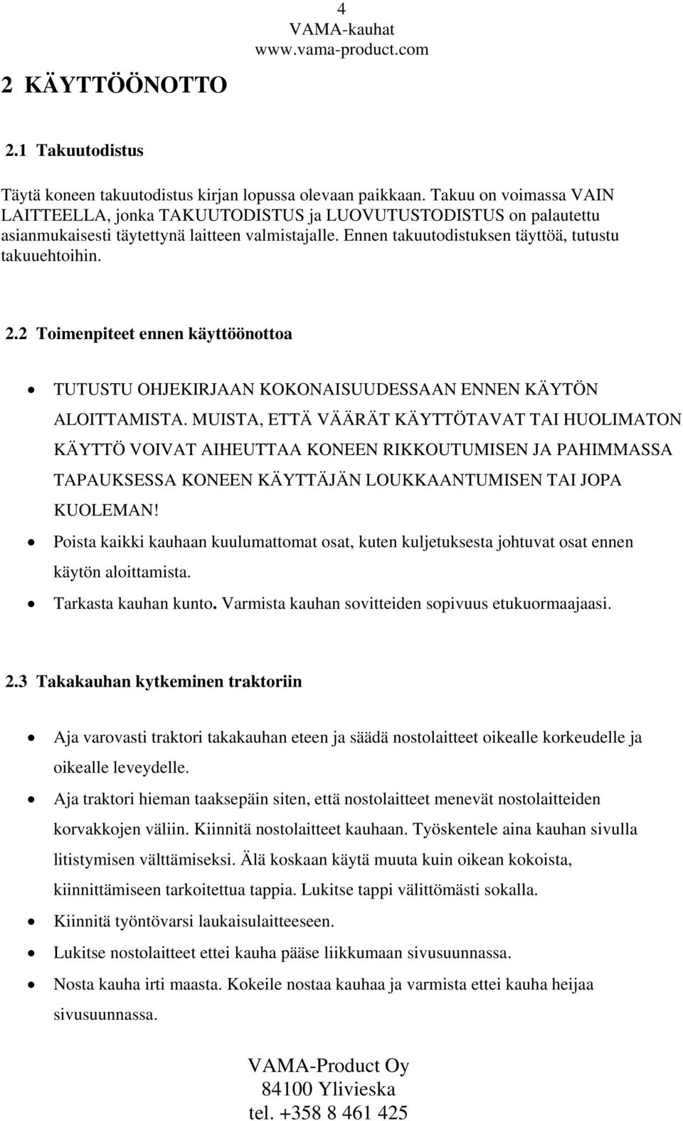 2 Toimenpiteet ennen käyttöönottoa TUTUSTU OHJEKIRJAAN KOKONAISUUDESSAAN ENNEN KÄYTÖN ALOITTAMISTA.